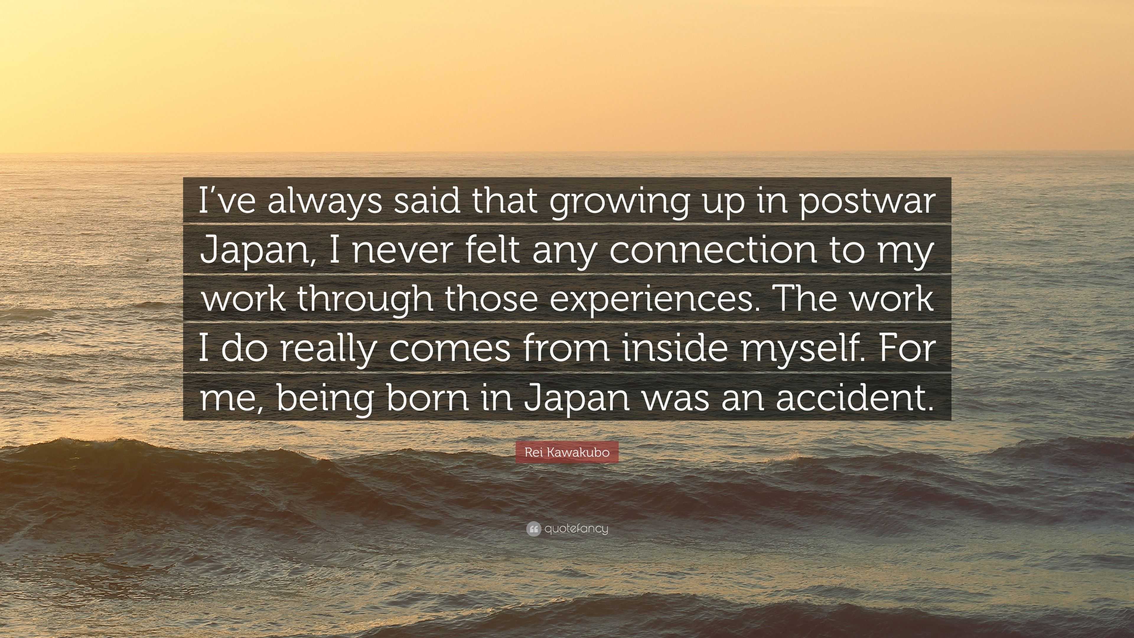 Rei Kawakubo Quote: “I’ve always said that growing up in postwar Japan ...