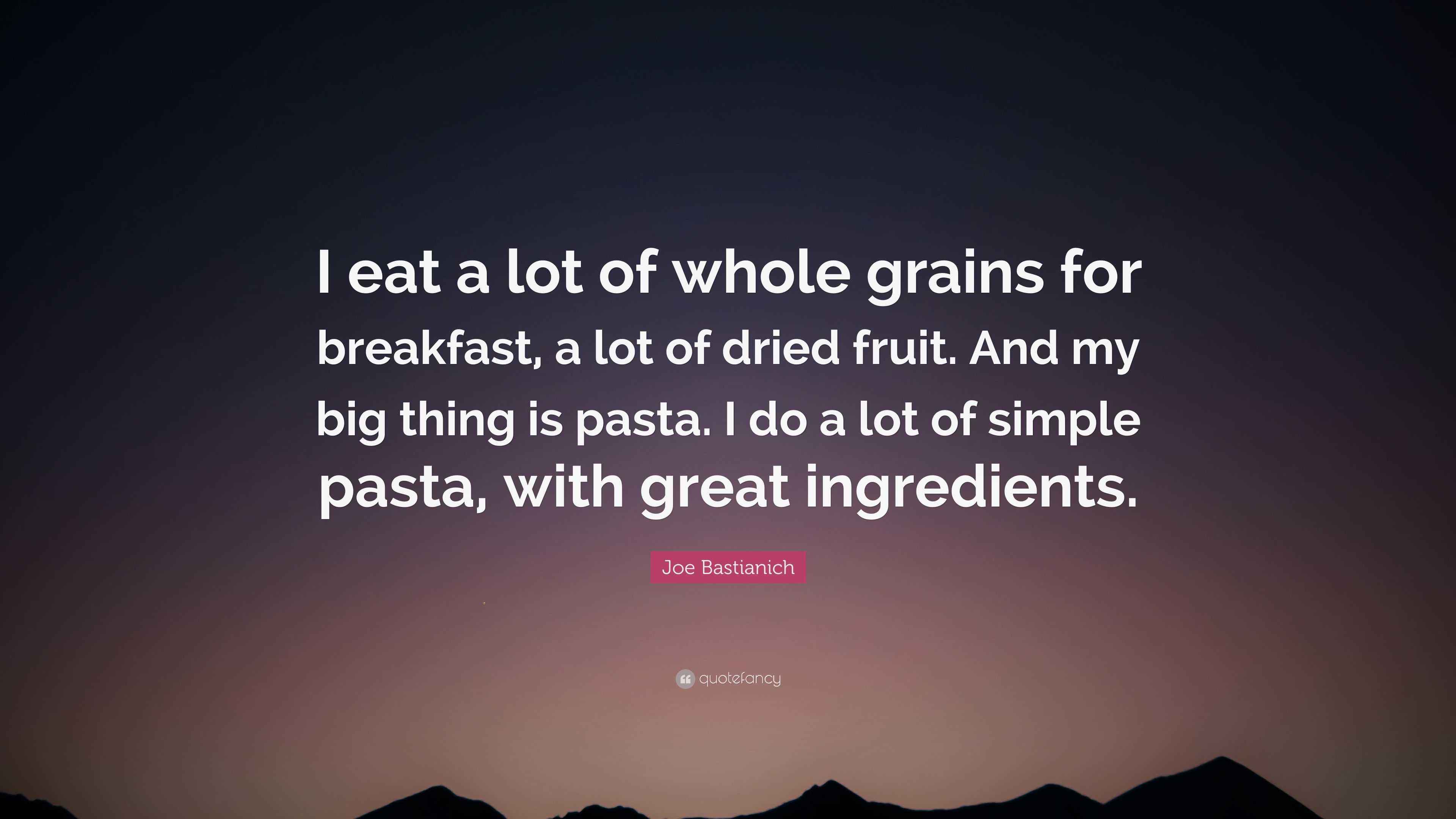 Joe Bastianich Quote “I eat a lot of whole grains for breakfast, a lot
