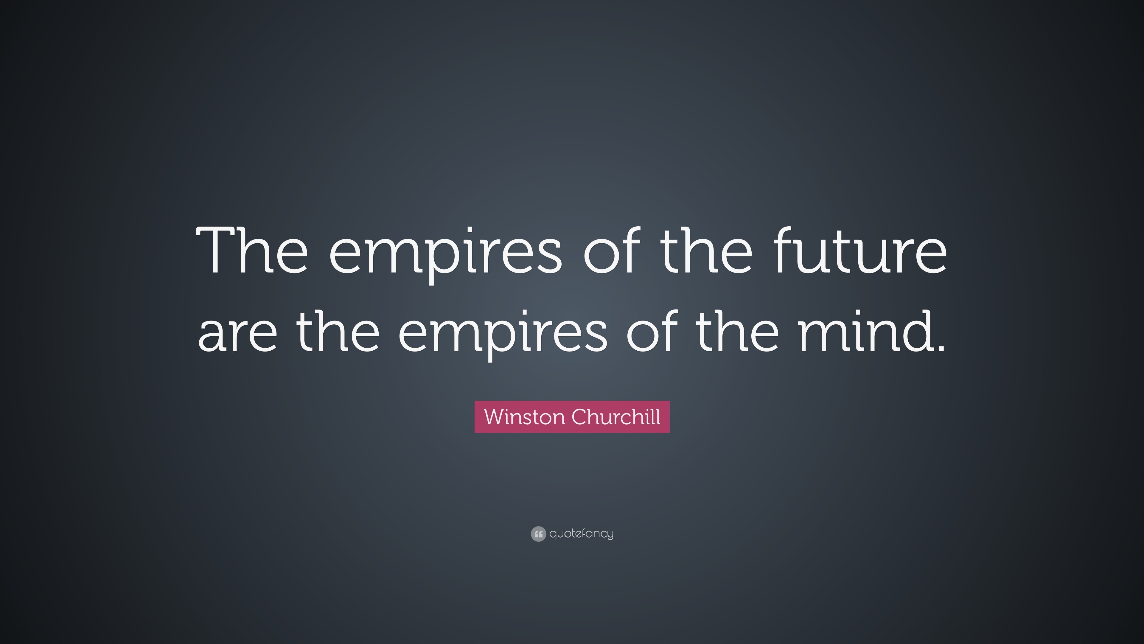 Winston Churchill Quote “The empires of the future are the empires of