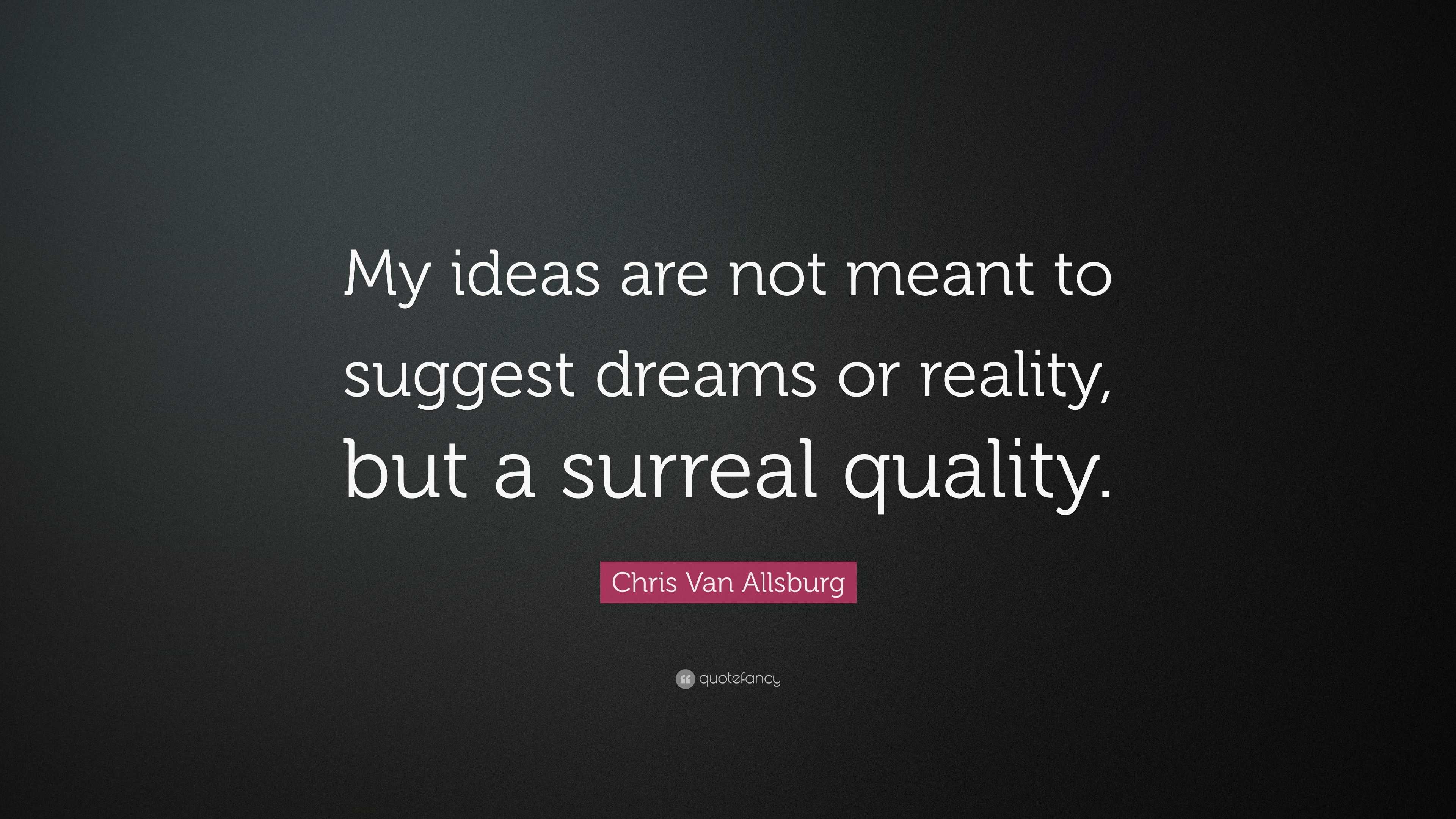 Chris Van Allsburg Quote: “My ideas are not meant to suggest dreams or ...