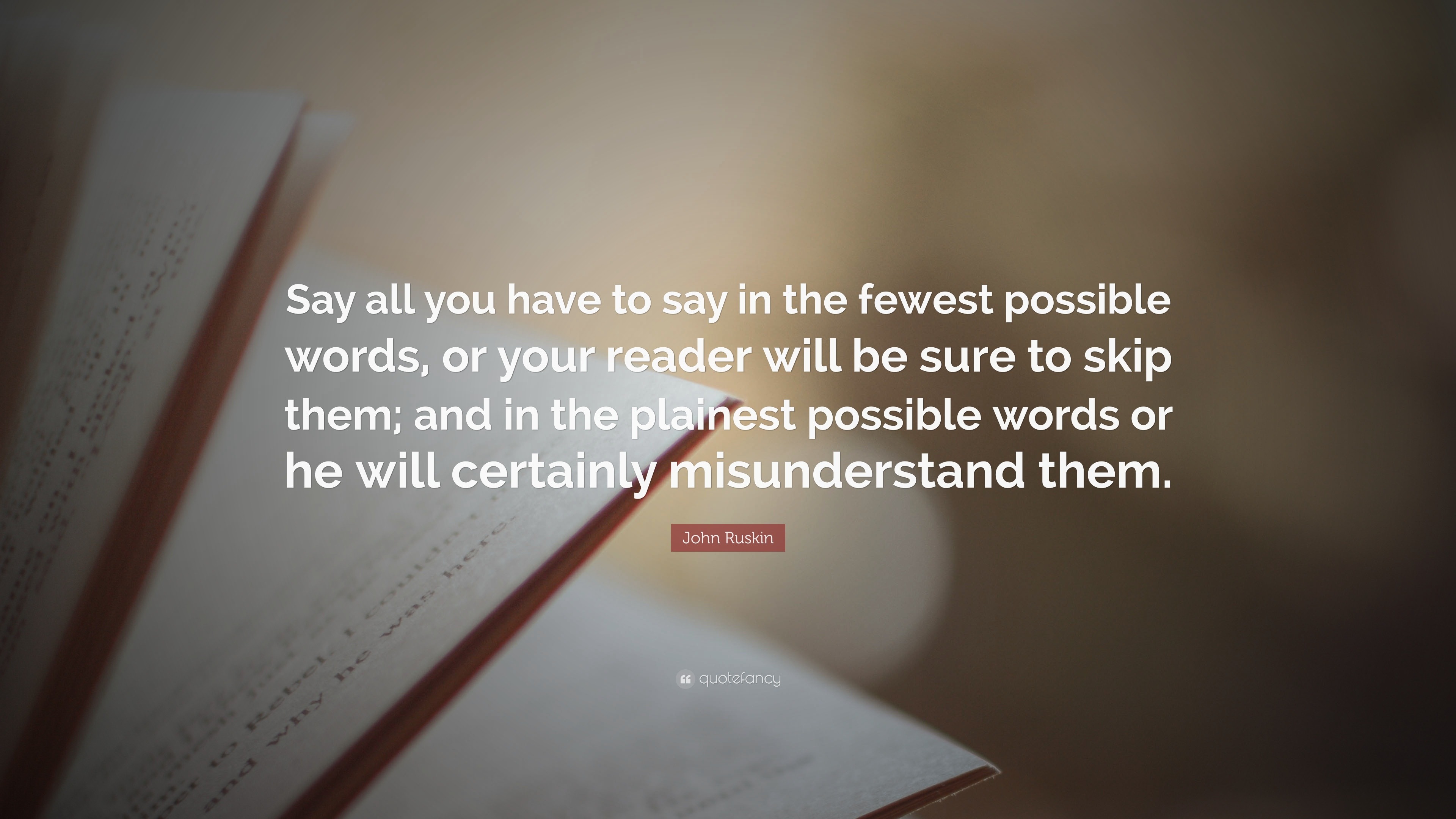 John Ruskin Quote: “Say all you have to say in the fewest possible ...