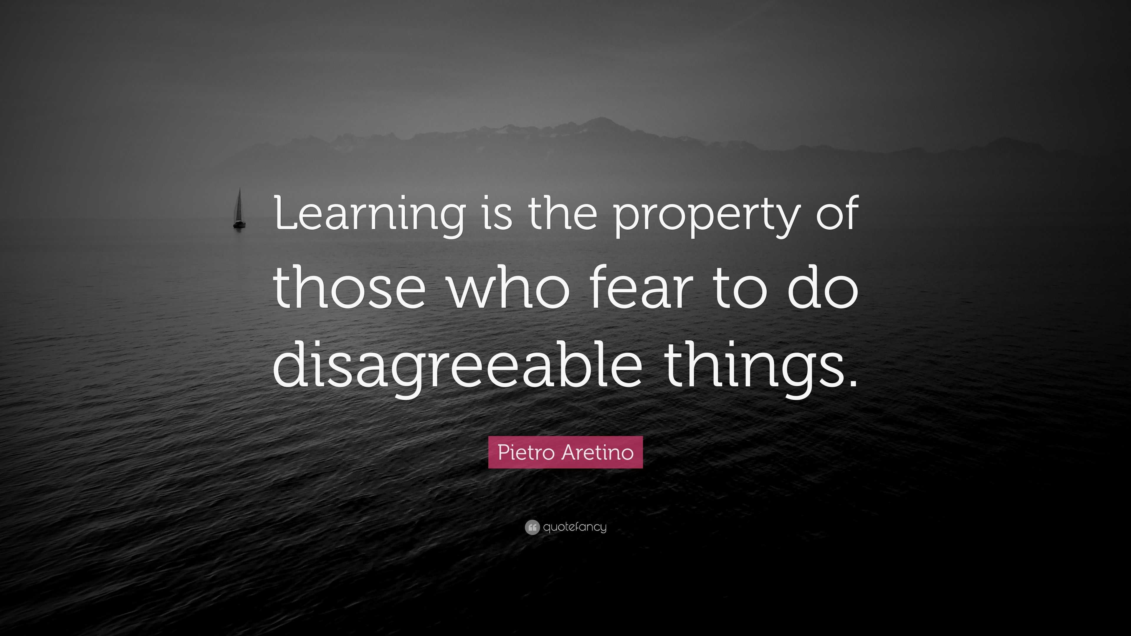 Pietro Aretino Quote: “Learning is the property of those who fear to do ...