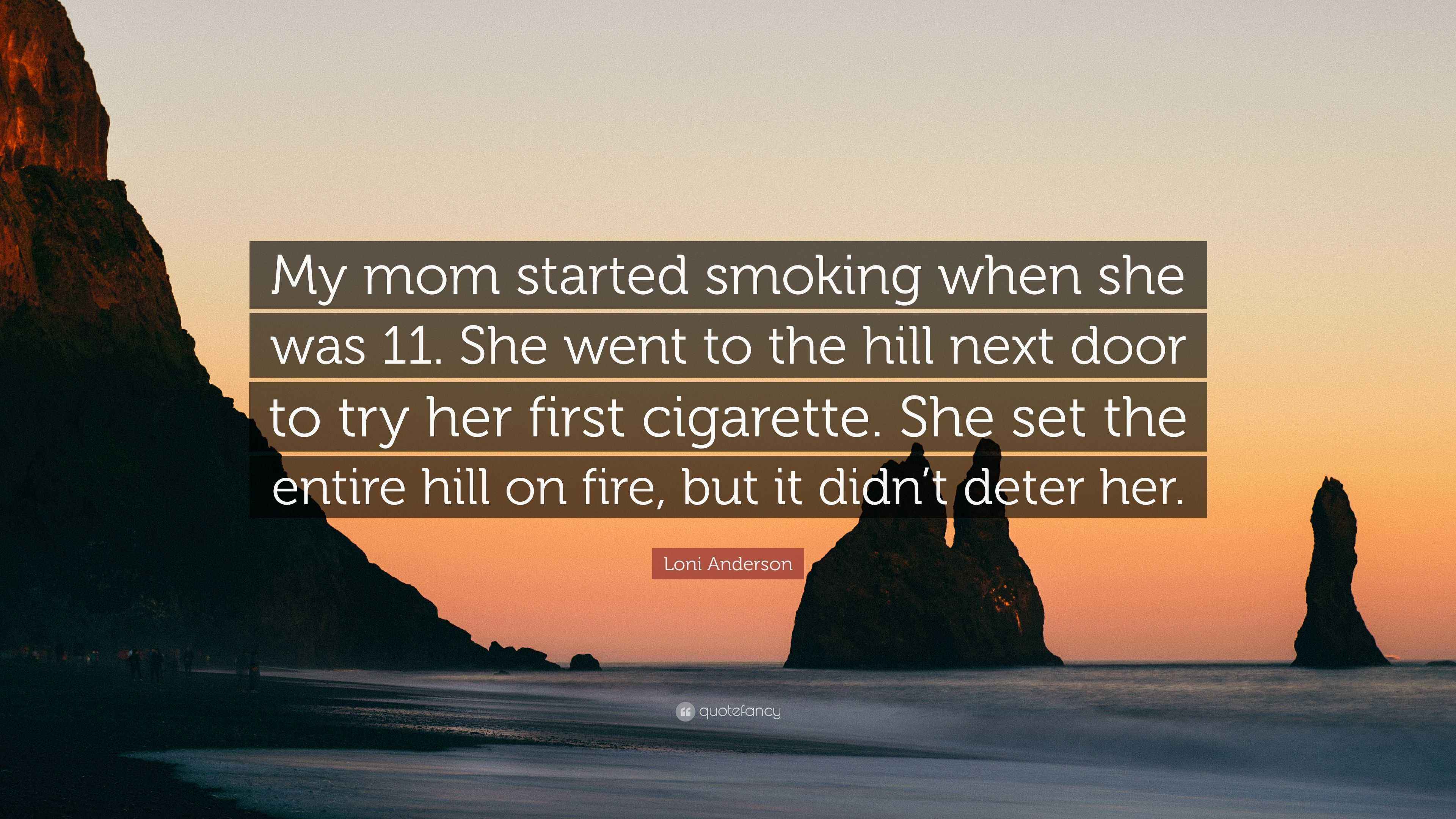 Loni Anderson Quote: “My mom started smoking when she was 11. She went to  the hill next door to try her first cigarette. She set the entire...”