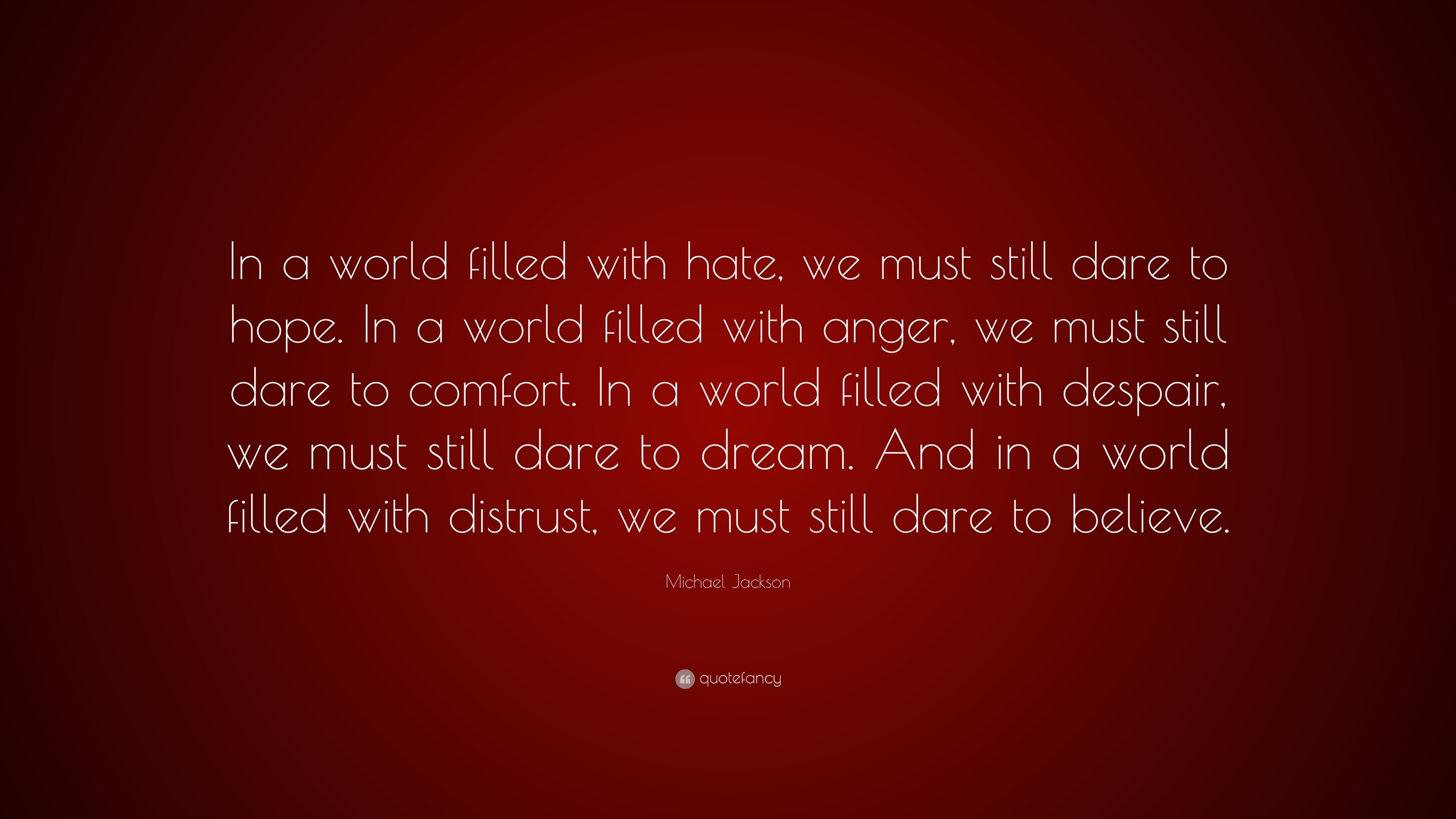 Michael Jackson Quote: “In a world filled with hate, we must still dare