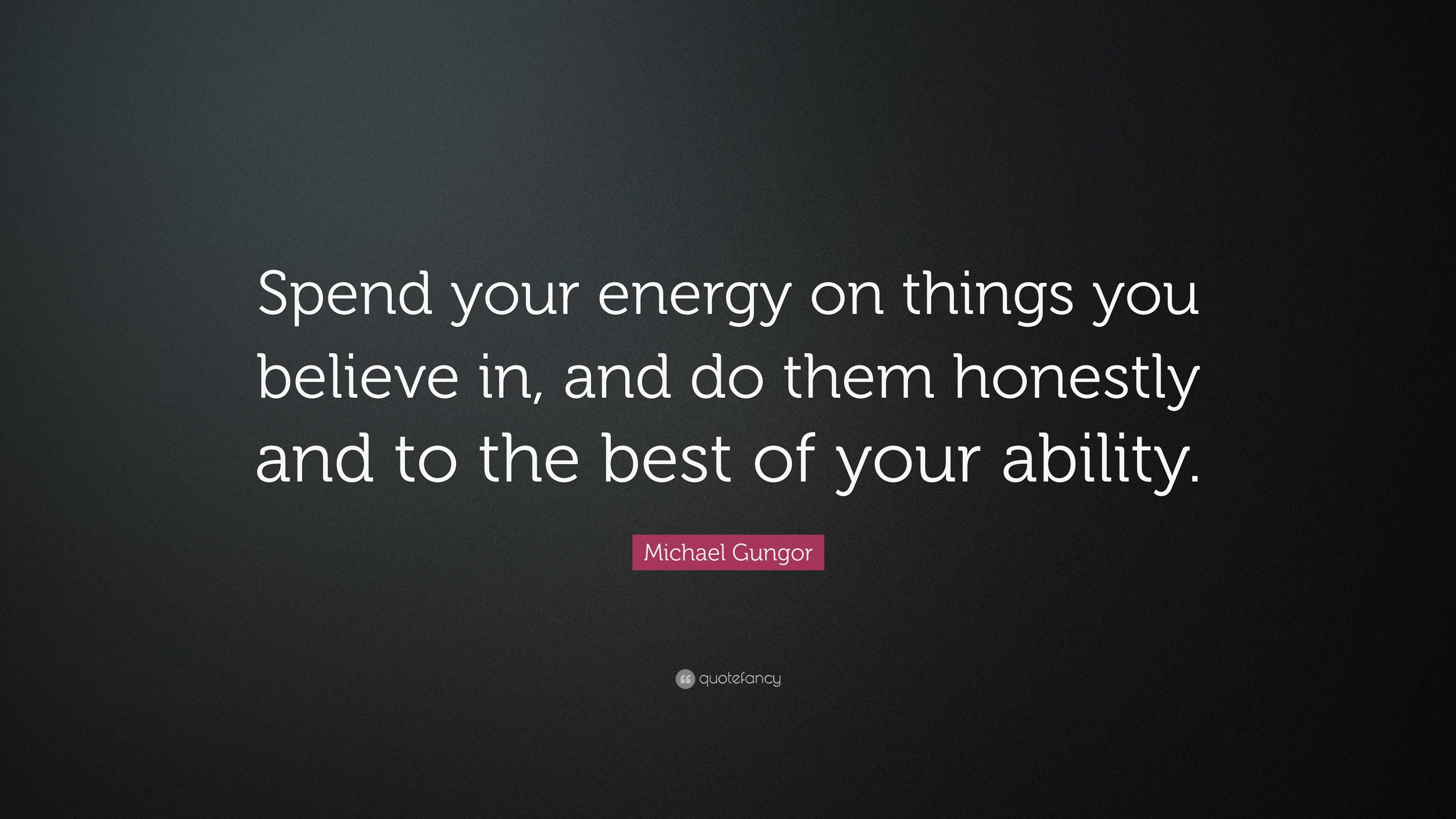 Michael Gungor Quote: “Spend your energy on things you believe in, and ...