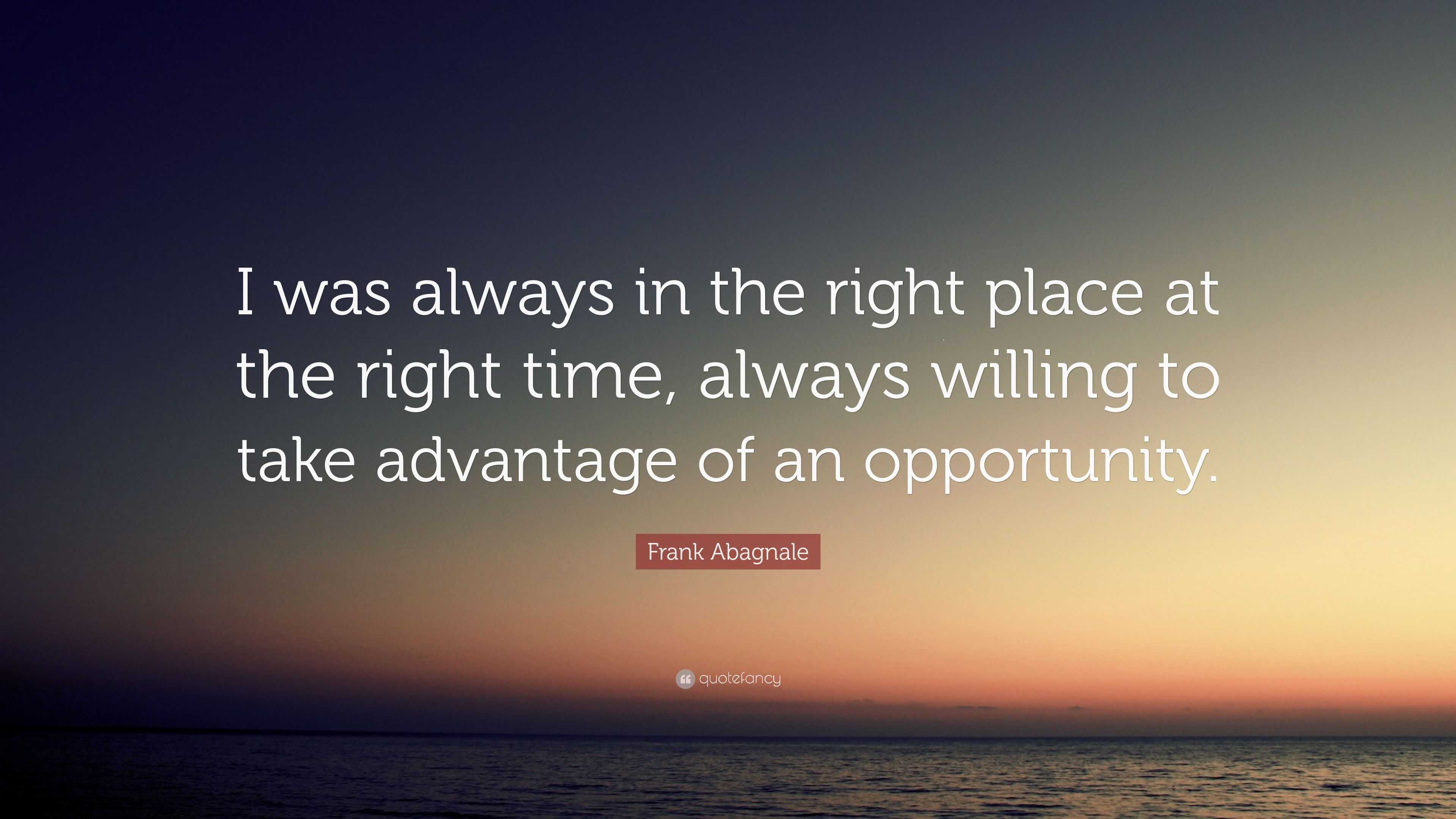 Frank Abagnale Quote: “I was always in the right place at the right ...