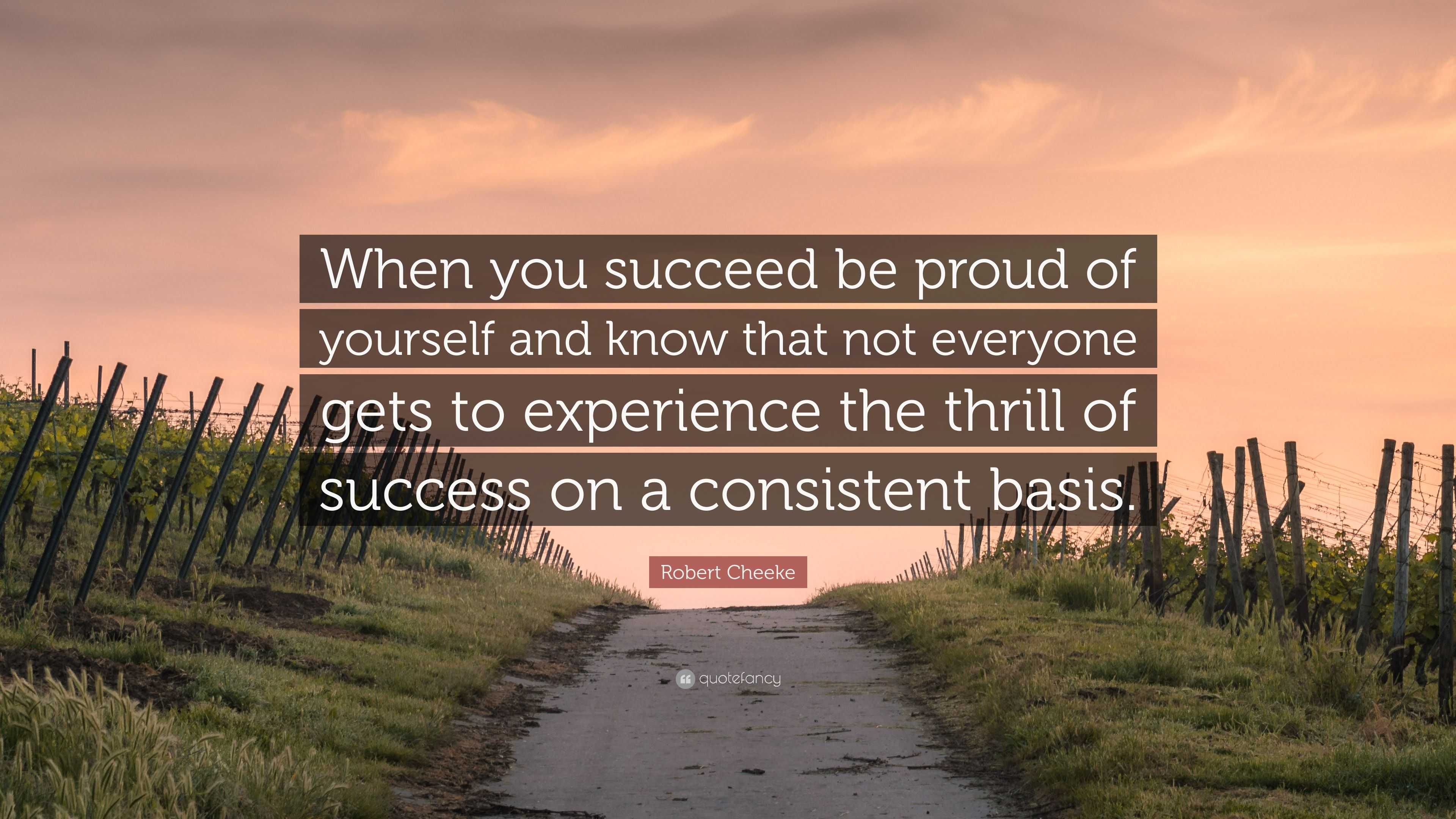 Robert Cheeke Quote: “When you succeed be proud of yourself and know ...