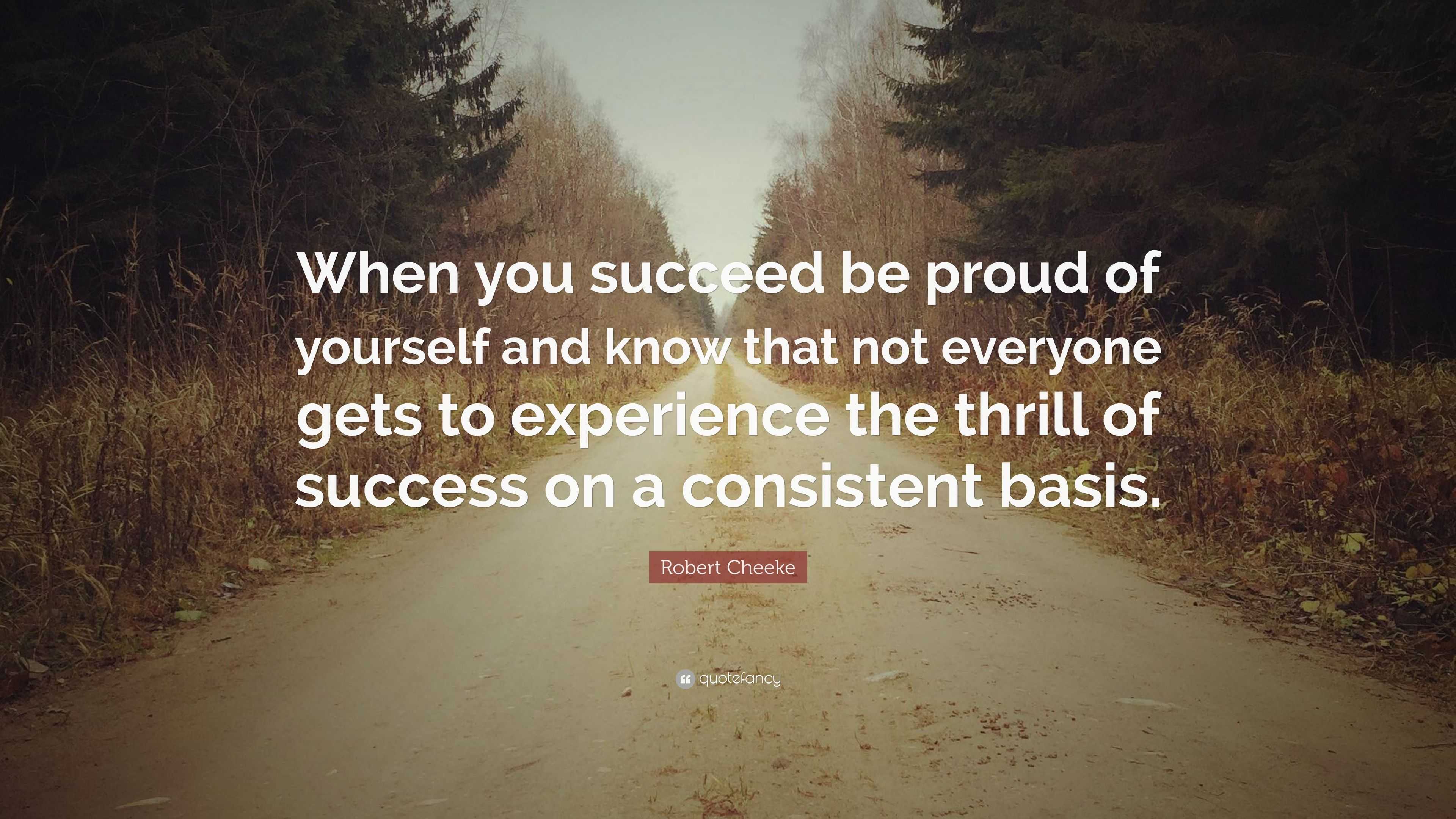 Robert Cheeke Quote: “When you succeed be proud of yourself and know ...