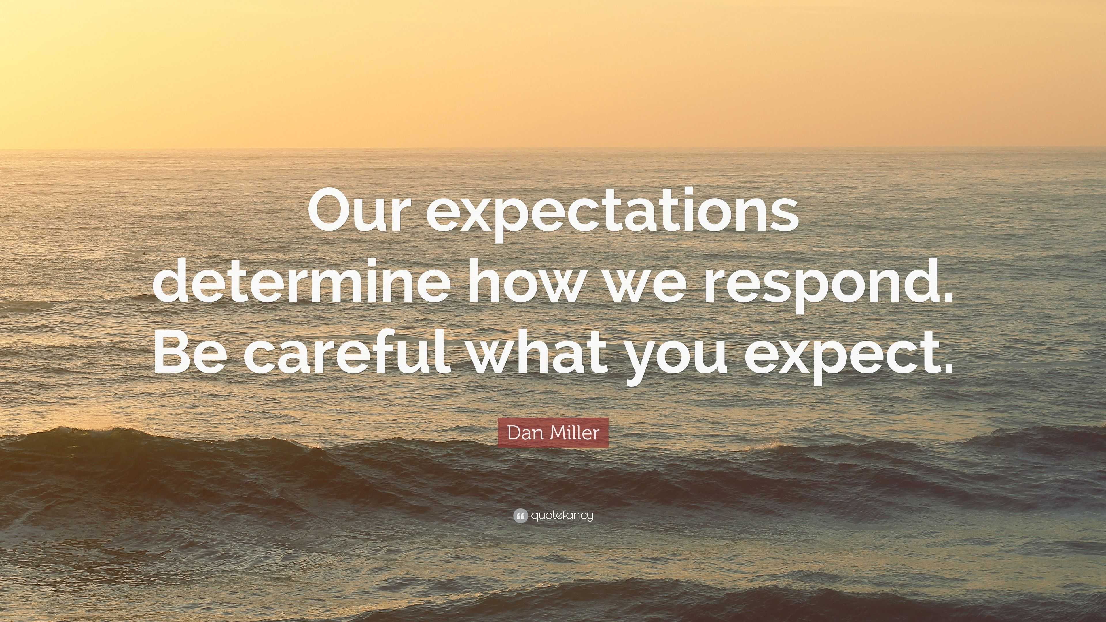 Dan Miller Quote: “Our expectations determine how we respond. Be ...