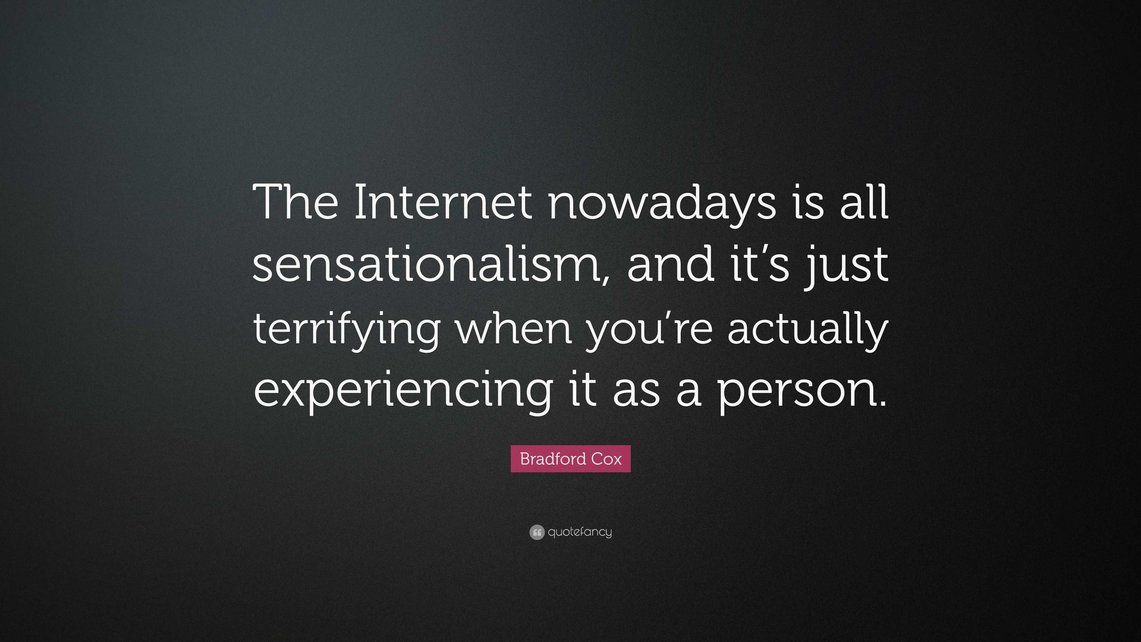 Bradford Cox Quote: “The Internet nowadays is all sensationalism, and ...