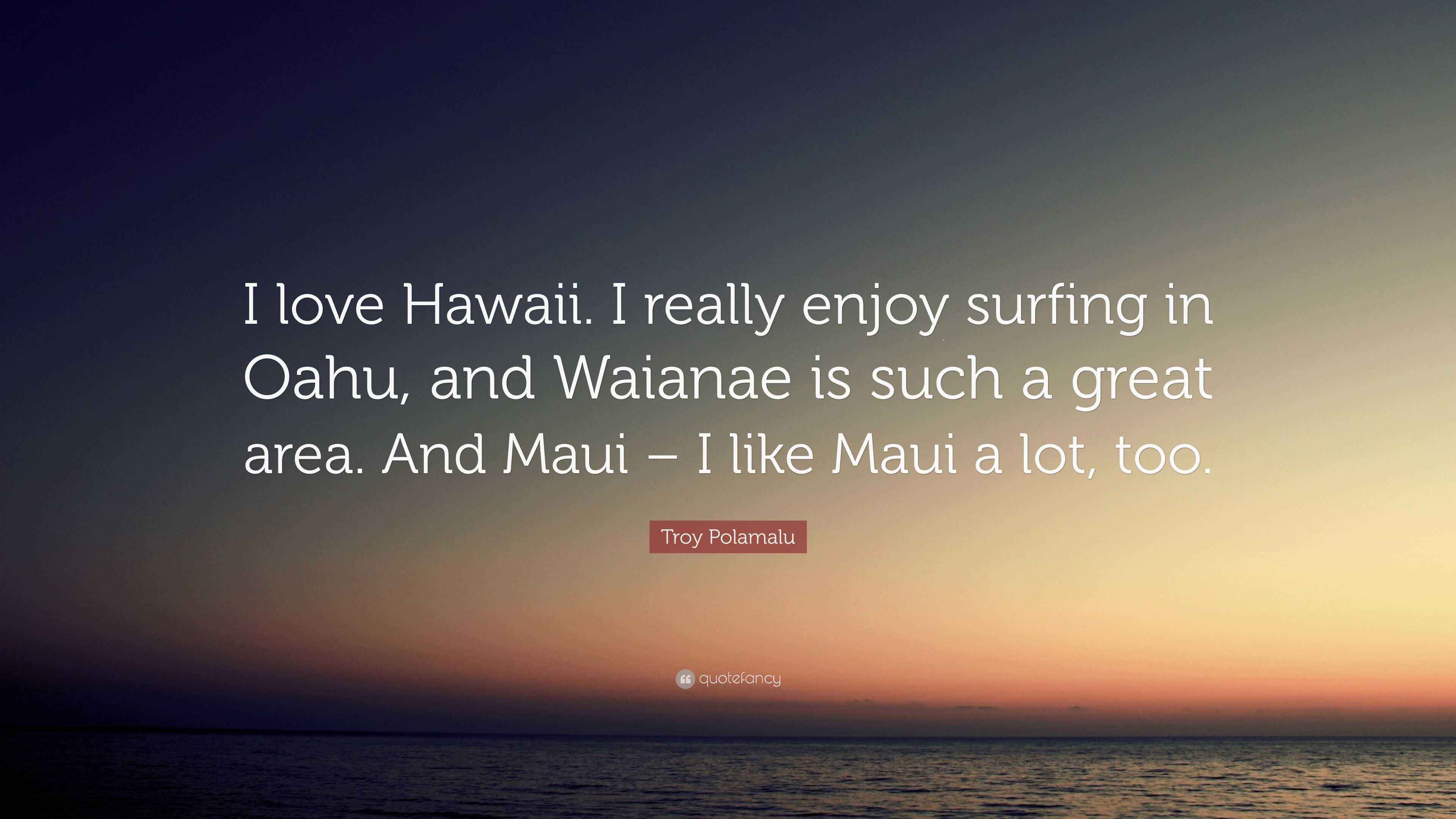 Troy Polamalu Quote “I love Hawaii. I really enjoy surfing in Oahu