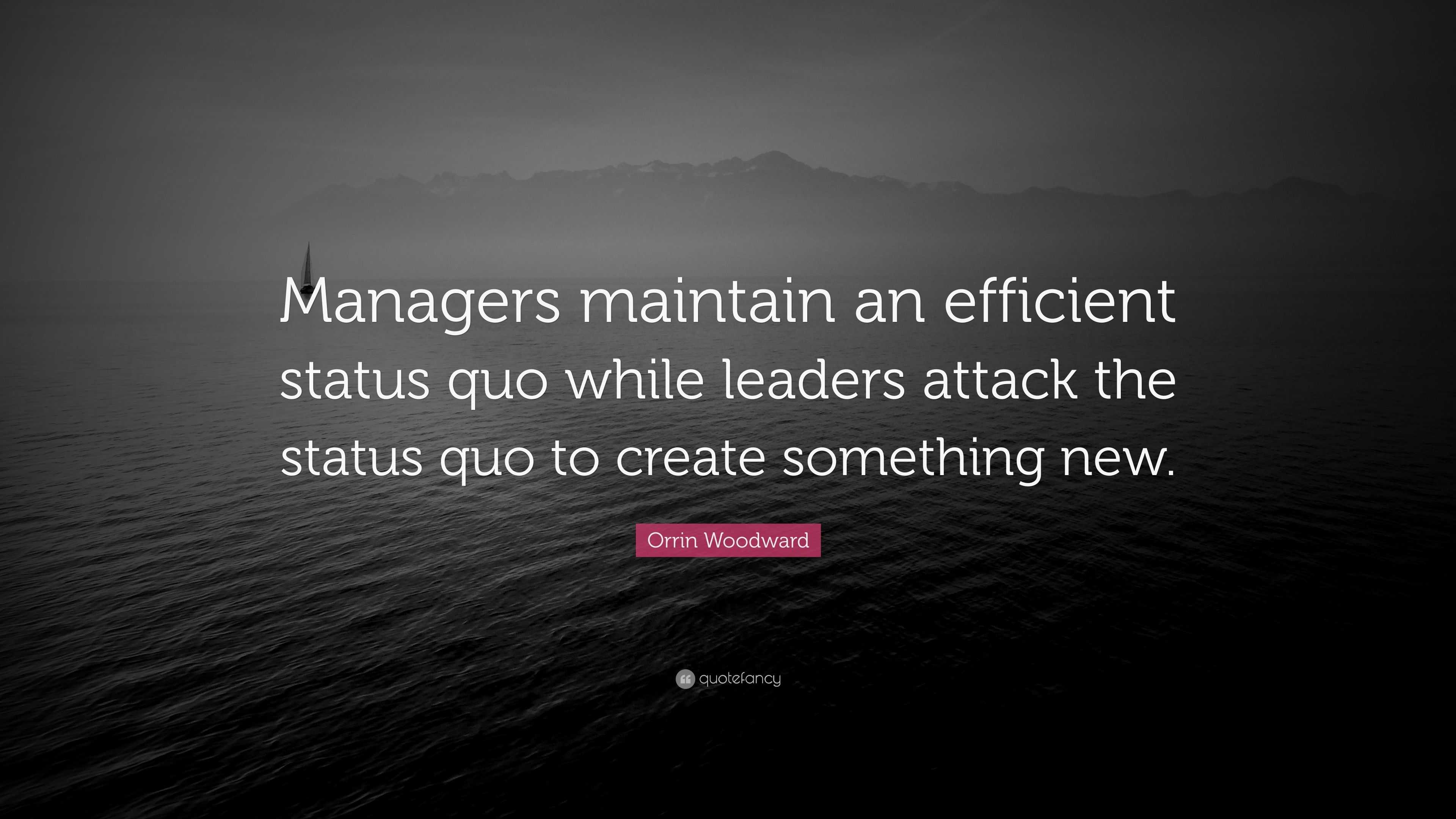 Orrin Woodward Quote: “Managers maintain an efficient status quo while ...