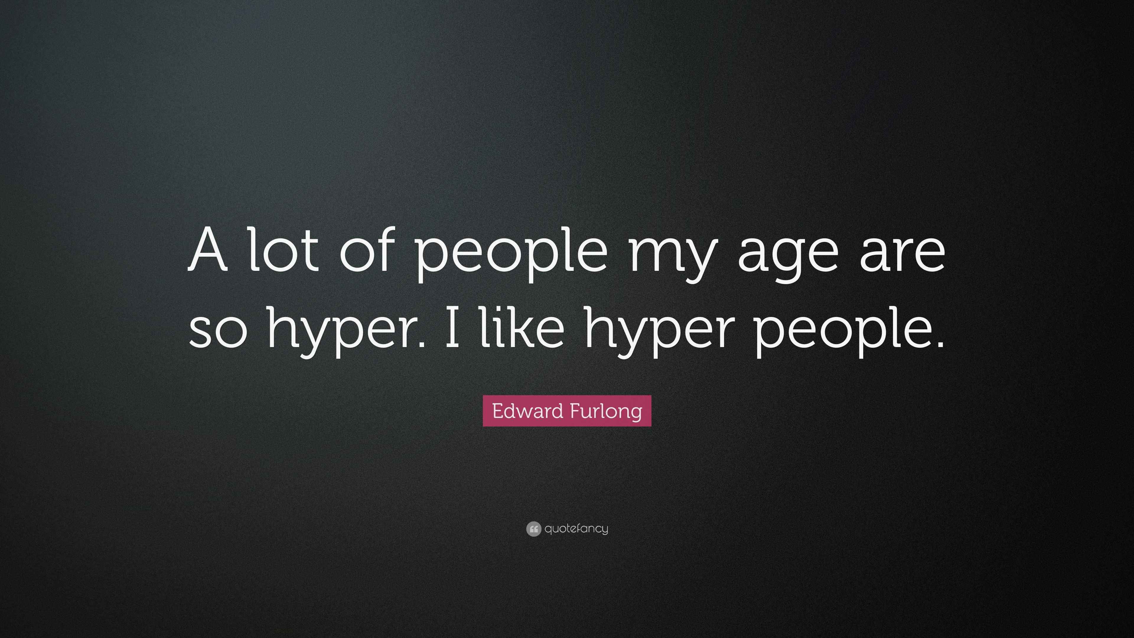 Edward Furlong Quote: “A lot of people my age are so hyper. I like ...