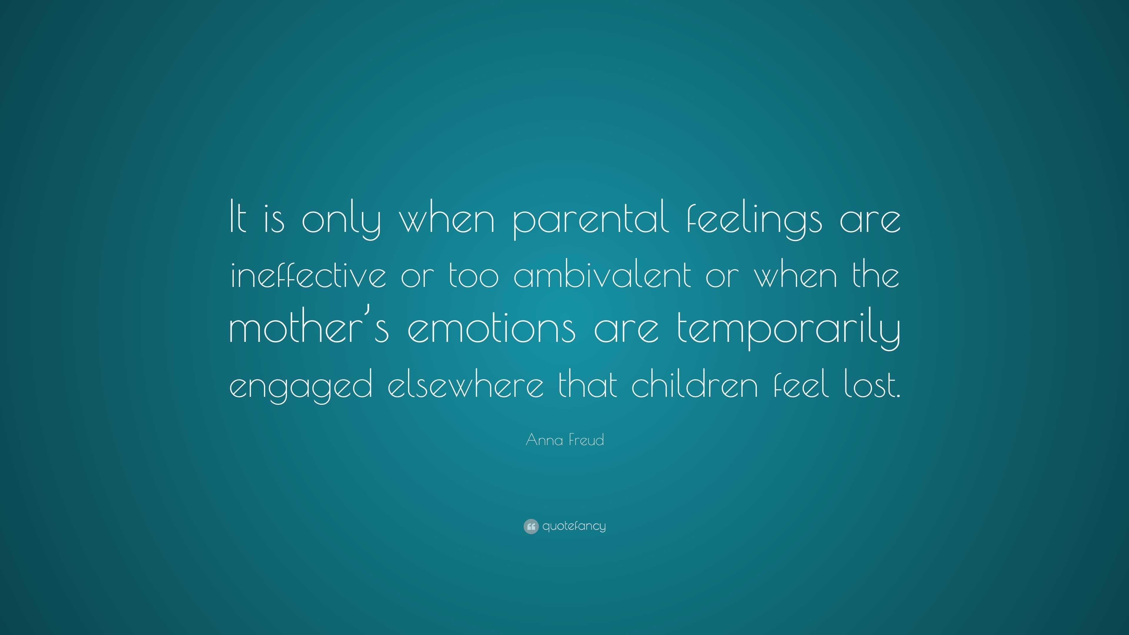 Anna Freud Quote: “It is only when parental feelings are ineffective or ...