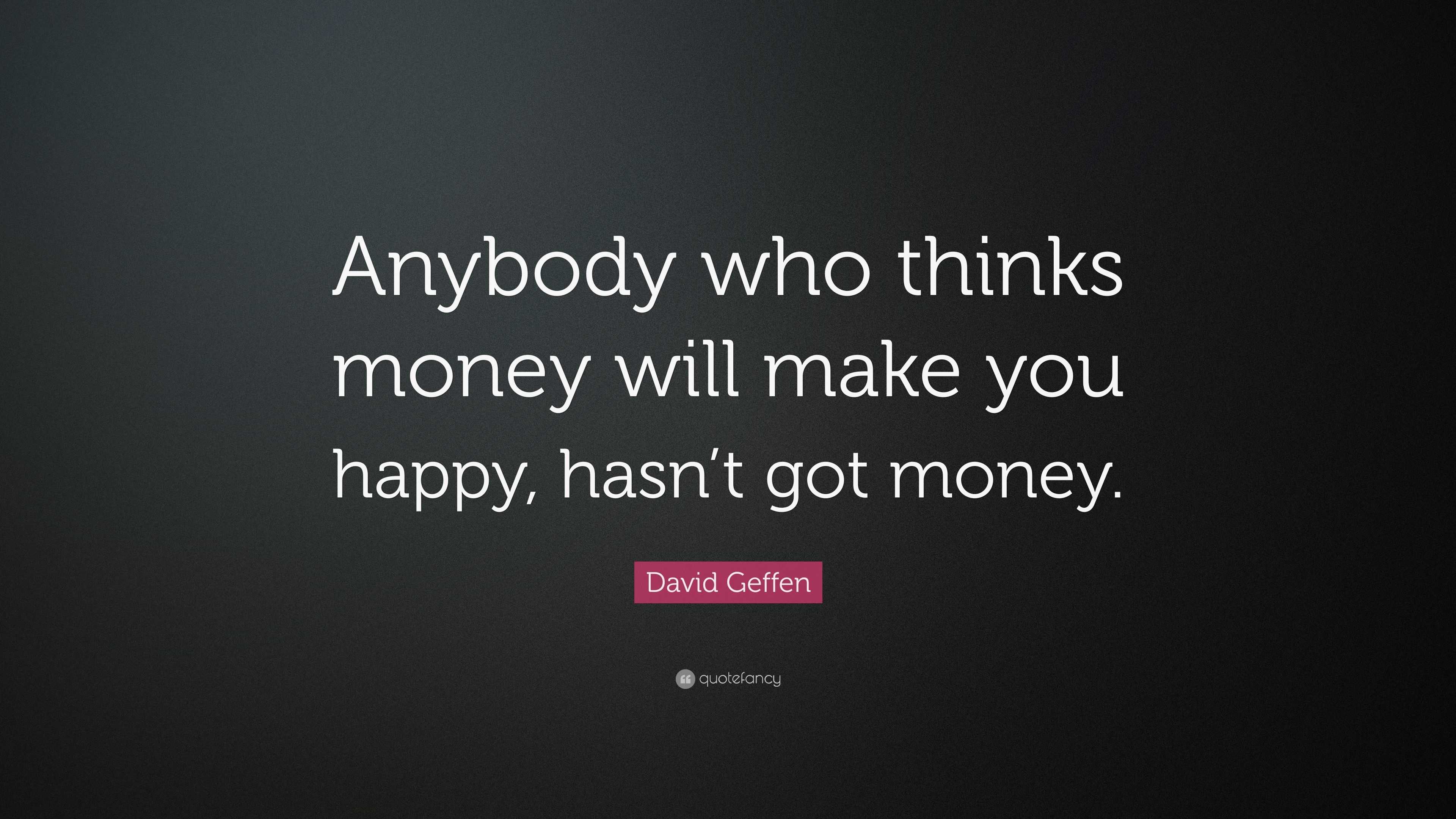 david-geffen-quote-anybody-who-thinks-money-will-make-you-happy-hasn