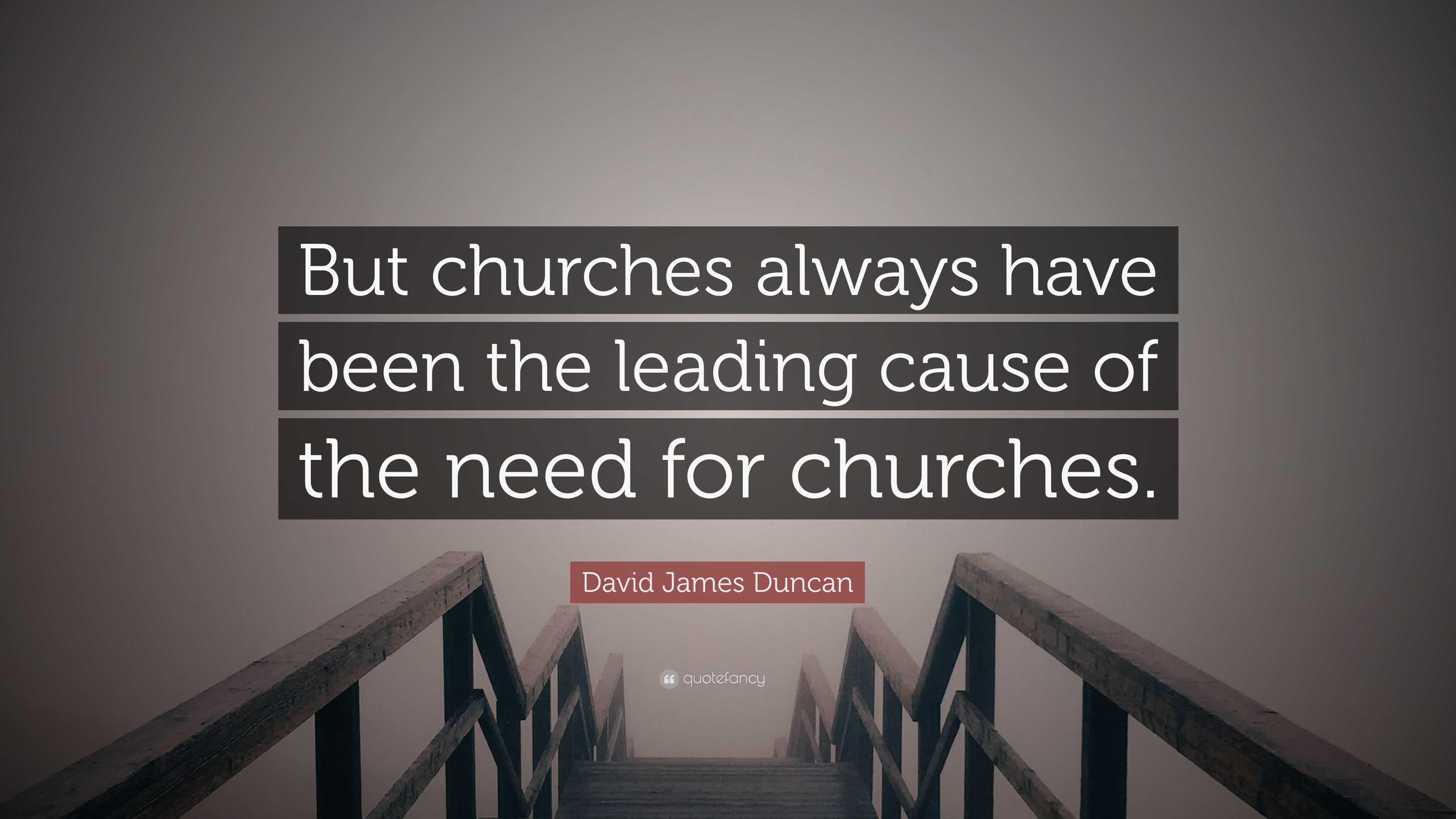 David James Duncan Quote: “But churches always have been the leading ...