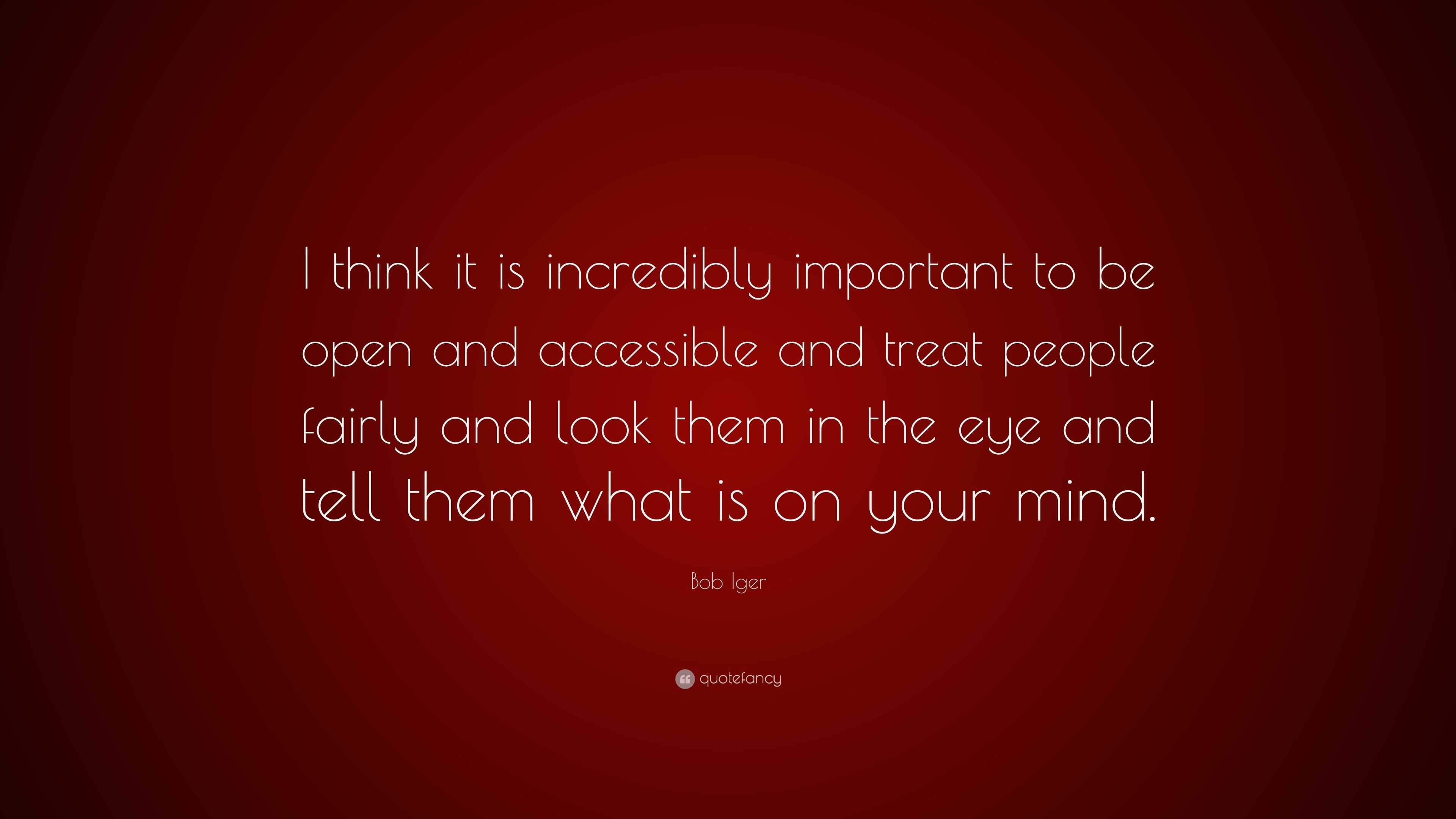 Bob Iger Quote: “I think it is incredibly important to be open and ...