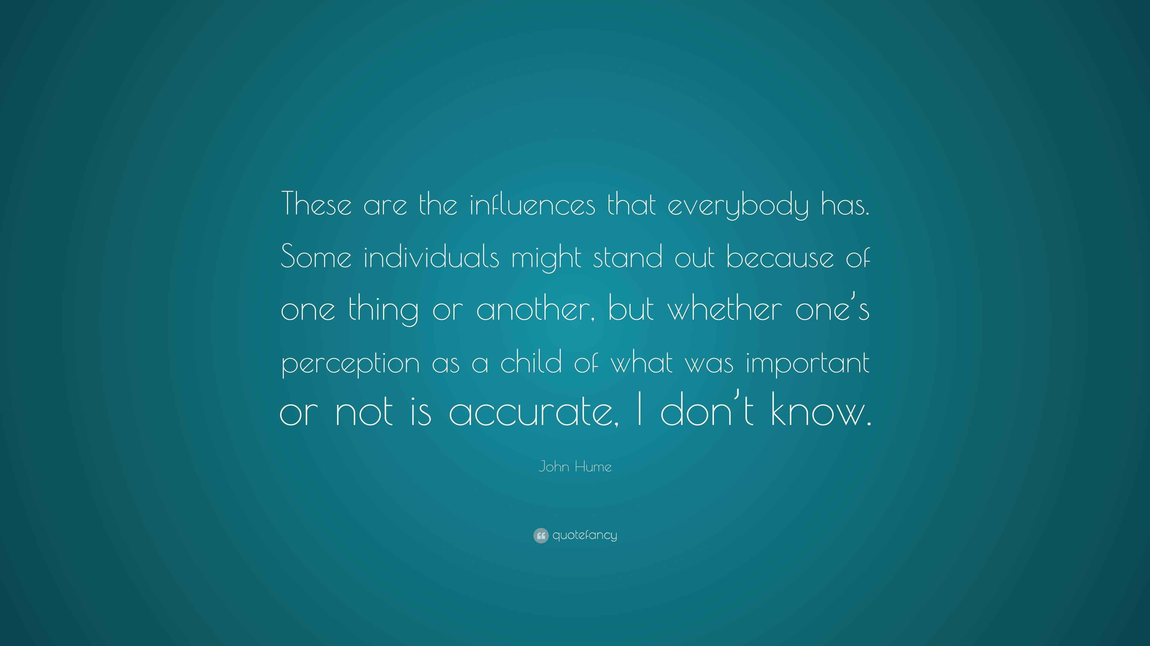 John Hume Quote “These are the influences that everybody has. Some