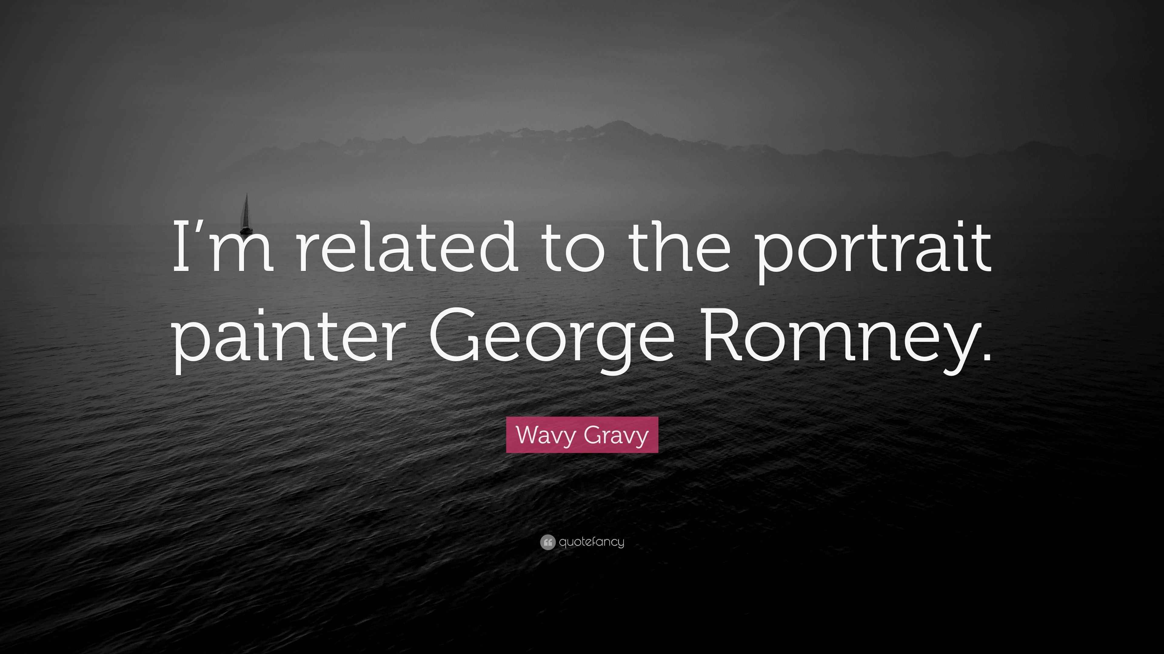 Wavy Gravy Quote “I’m related to the portrait painter Romney.”