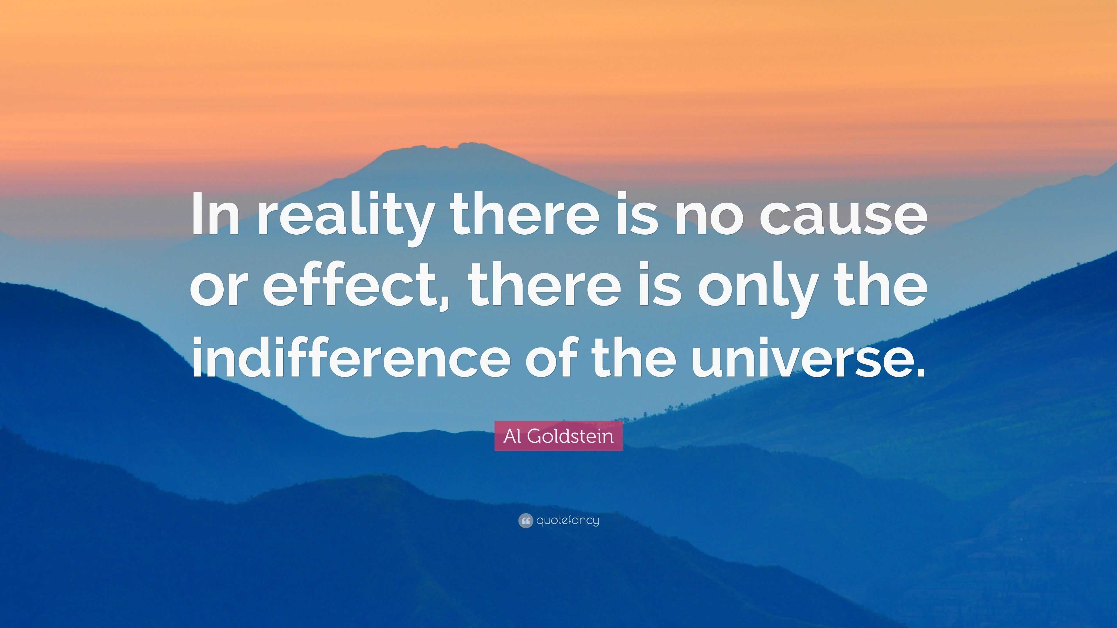 Al Goldstein Quote: “In reality there is no cause or effect, there is ...