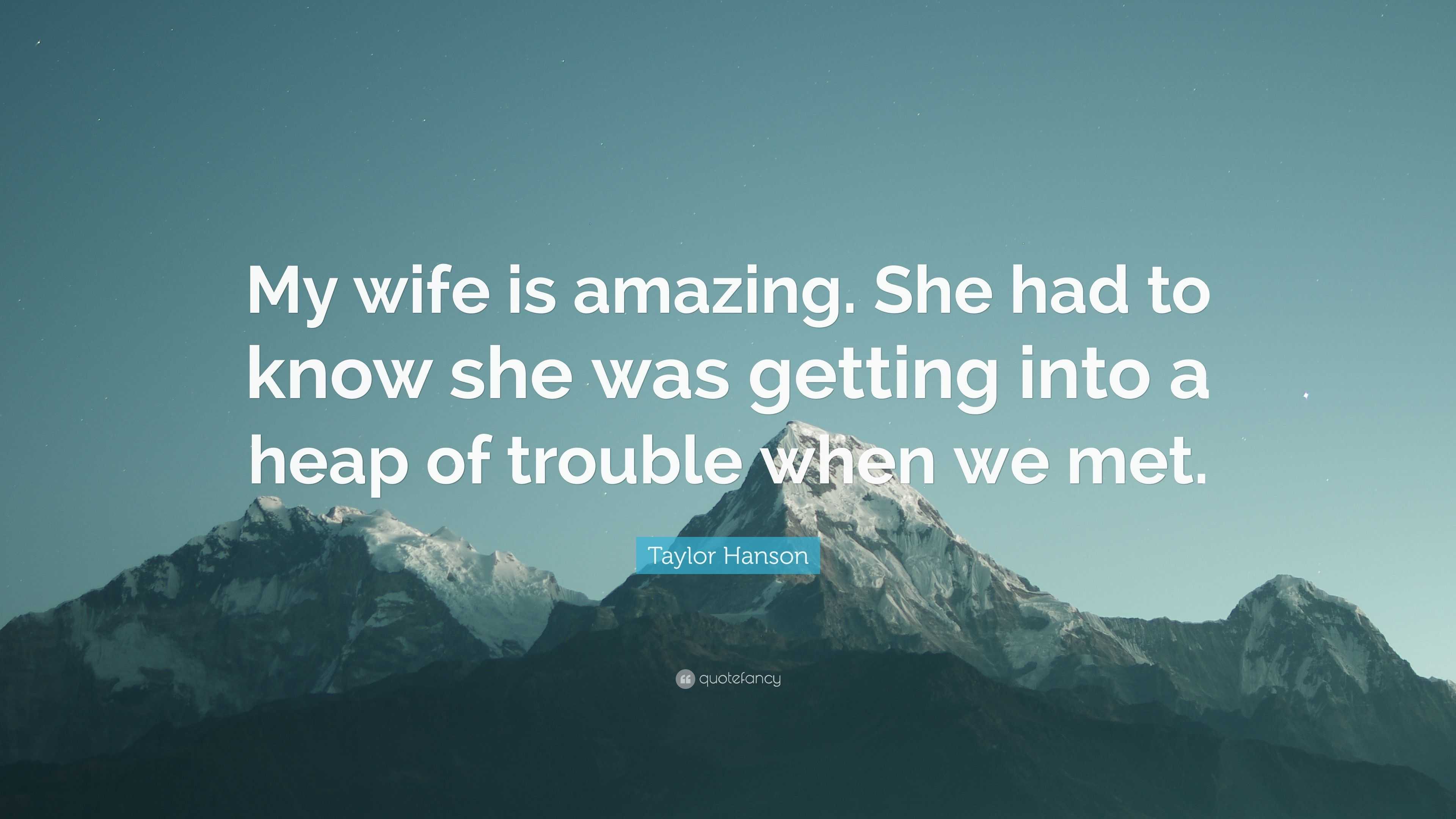 Taylor Hanson Quote: “My wife is amazing. She had to know she was ...