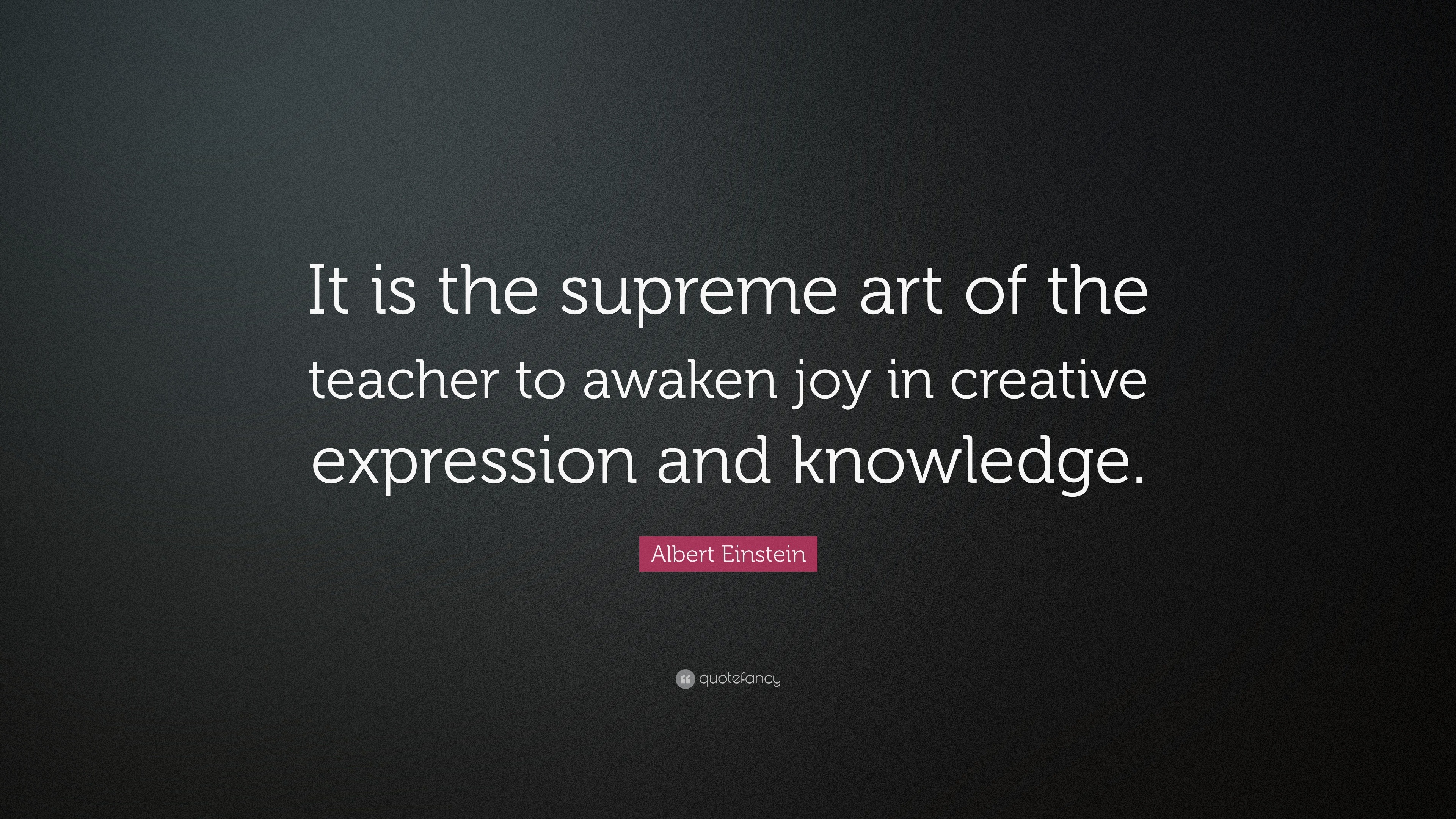 Albert Einstein Quote: “It is the supreme art of the teacher to awaken ...