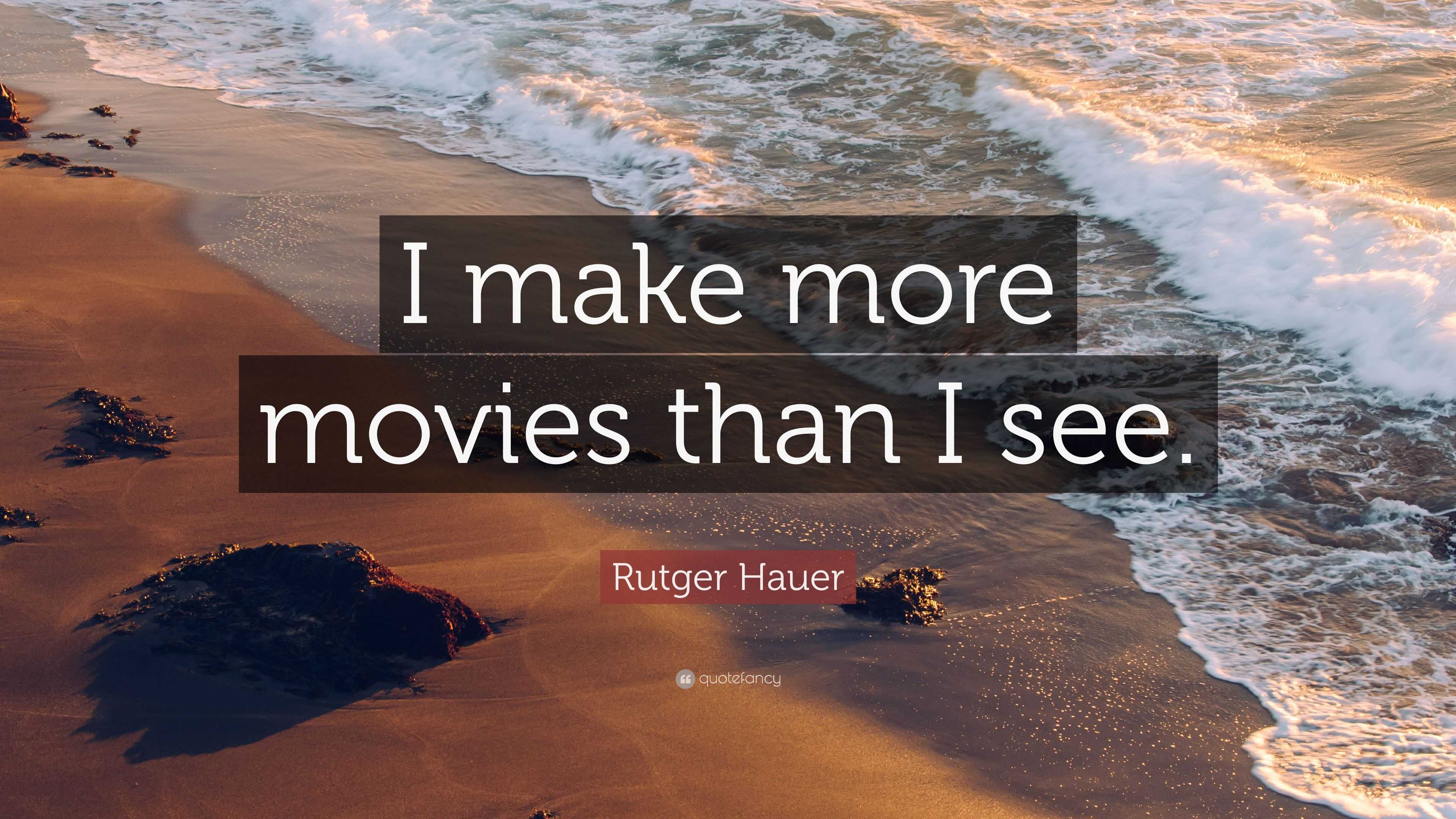 Rutger Hauer Quote: “I make more movies than I see.”