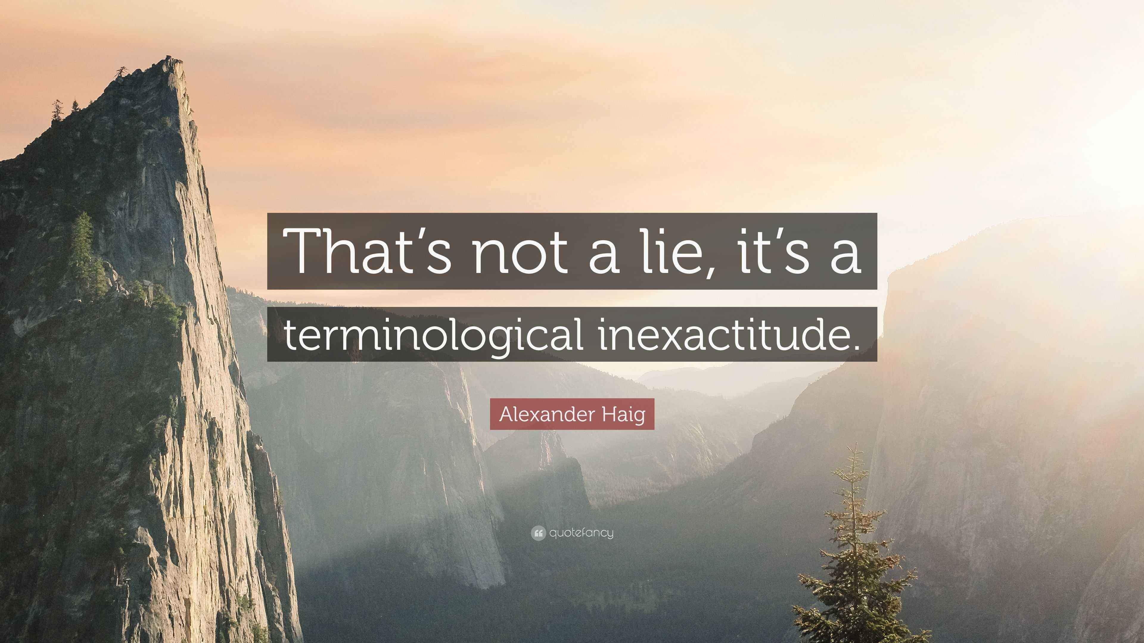 Alexander Haig Quote: “That’s not a lie, it’s a terminological