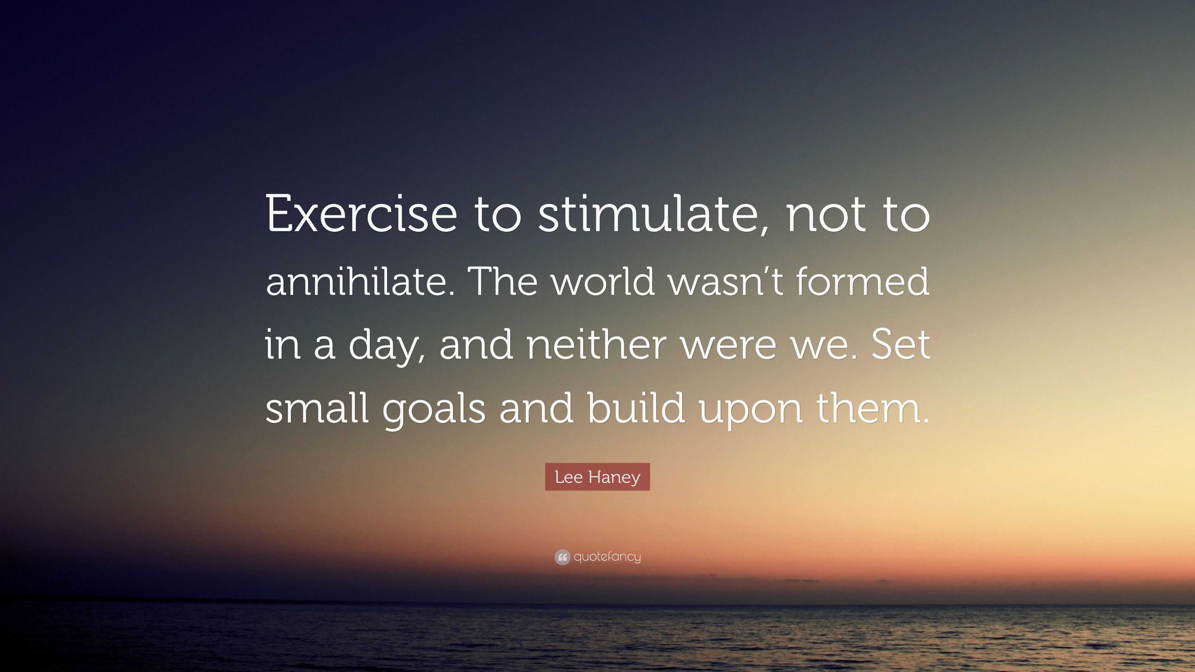 Lee Haney Quote: “Exercise to stimulate, not to annihilate. The world ...