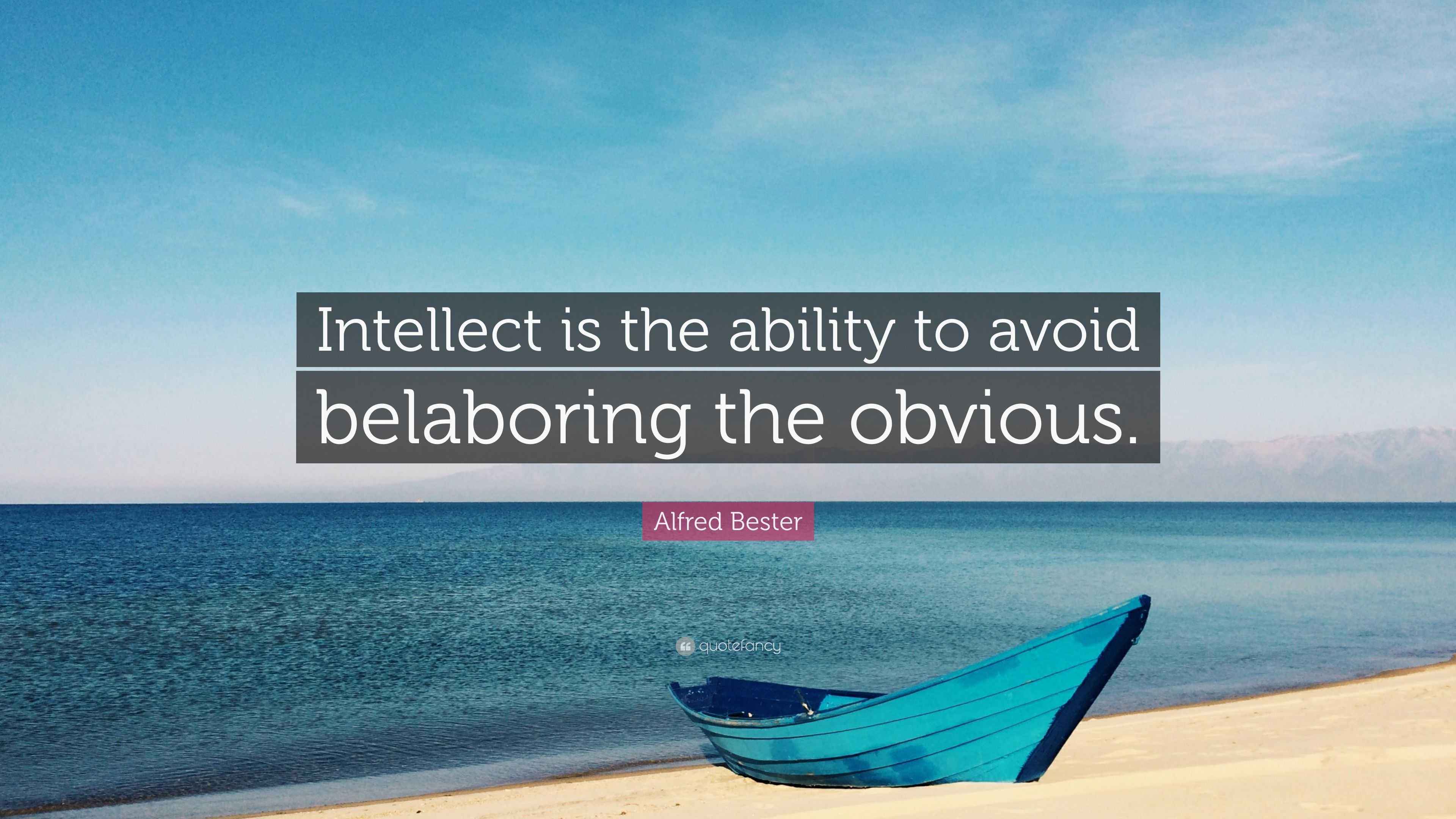 Alfred Bester Quote “Intellect is the ability to avoid belaboring the
