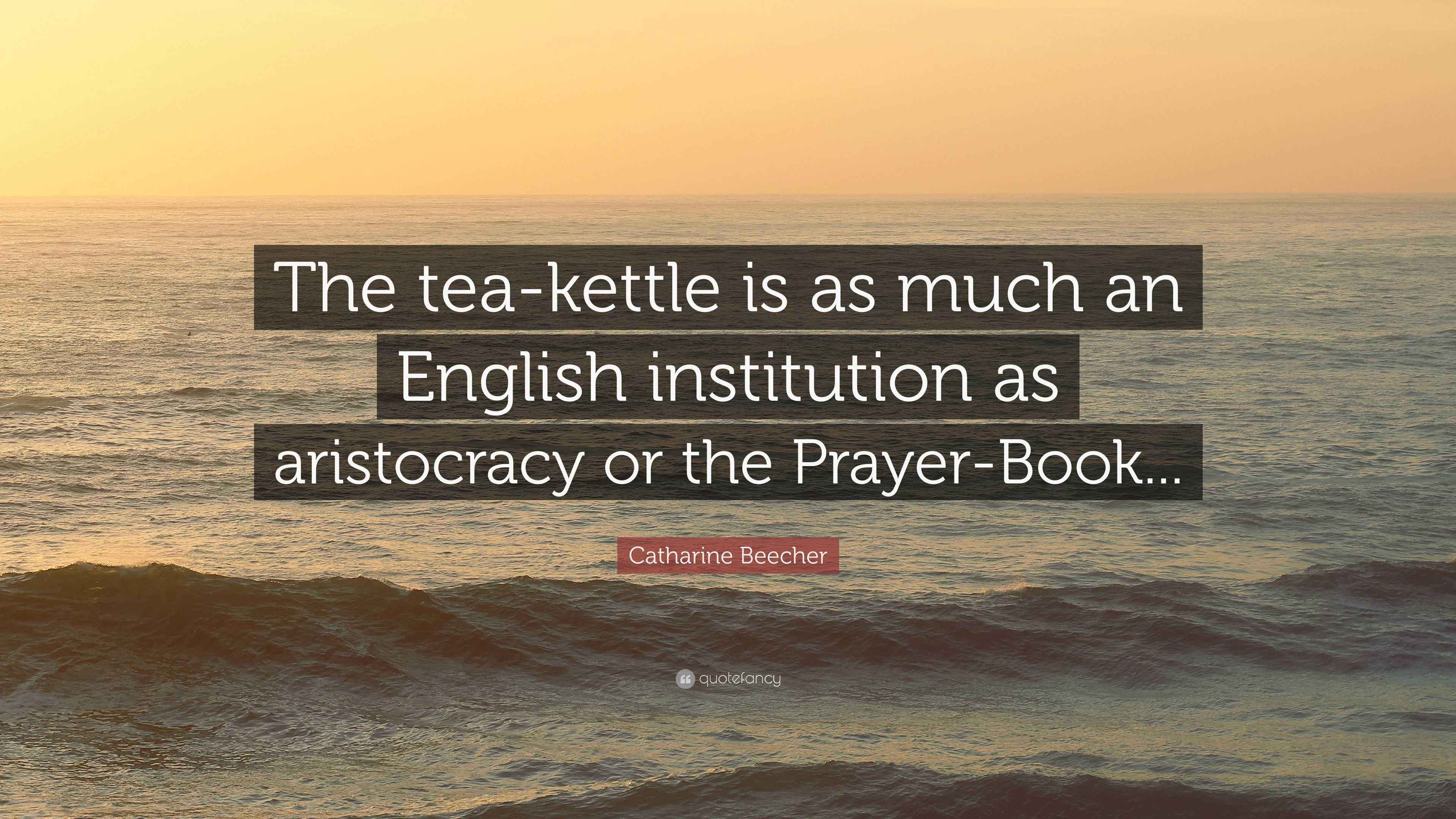 Catharine Beecher Quote “The teakettle is as much an English