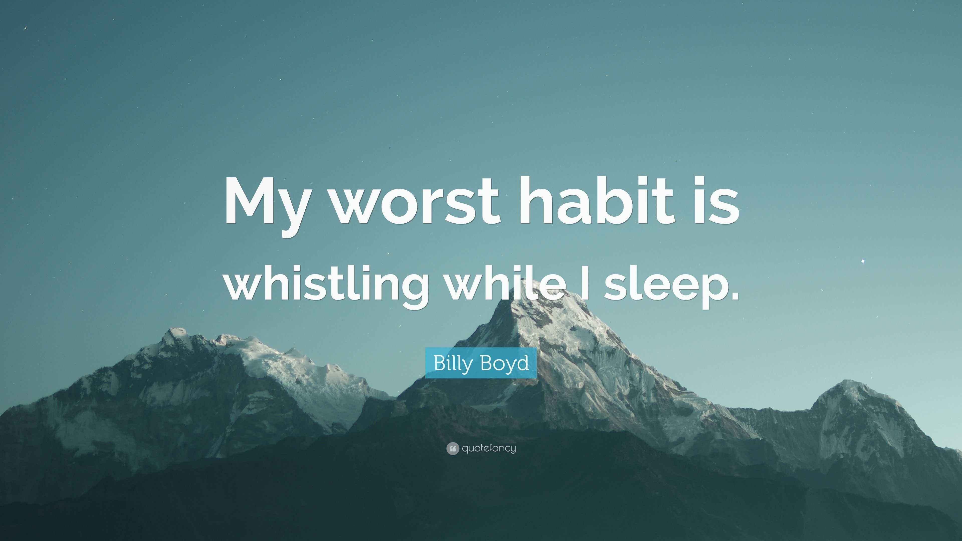 Billy Boyd Quote “My worst habit is whistling while I sleep.”