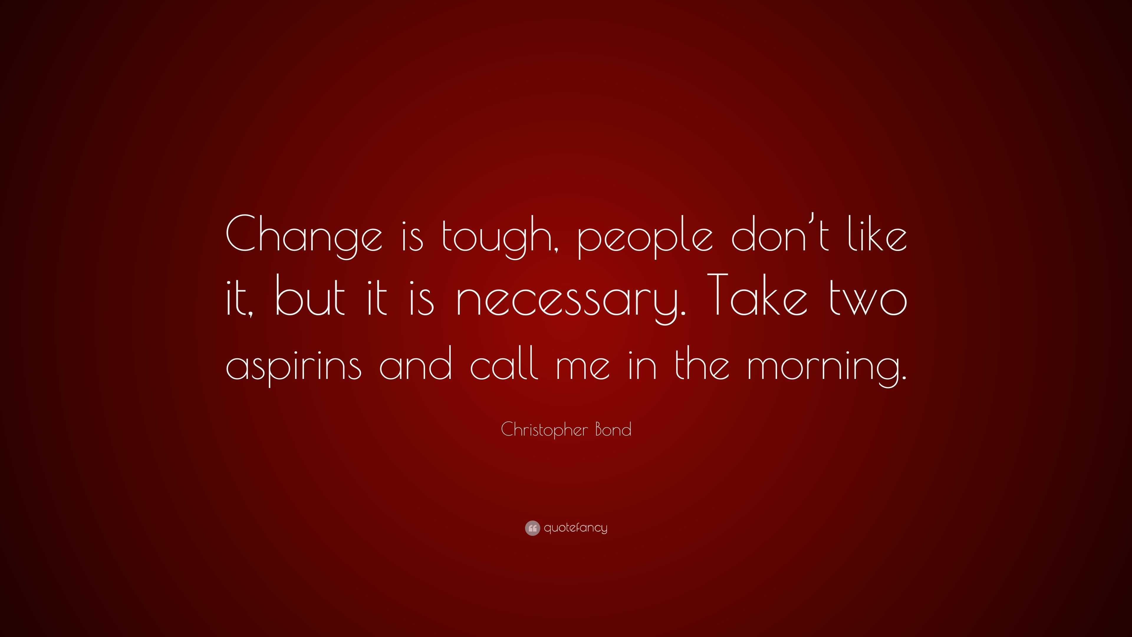 Christopher Bond Quote: “Change is tough, people don’t like it, but it ...