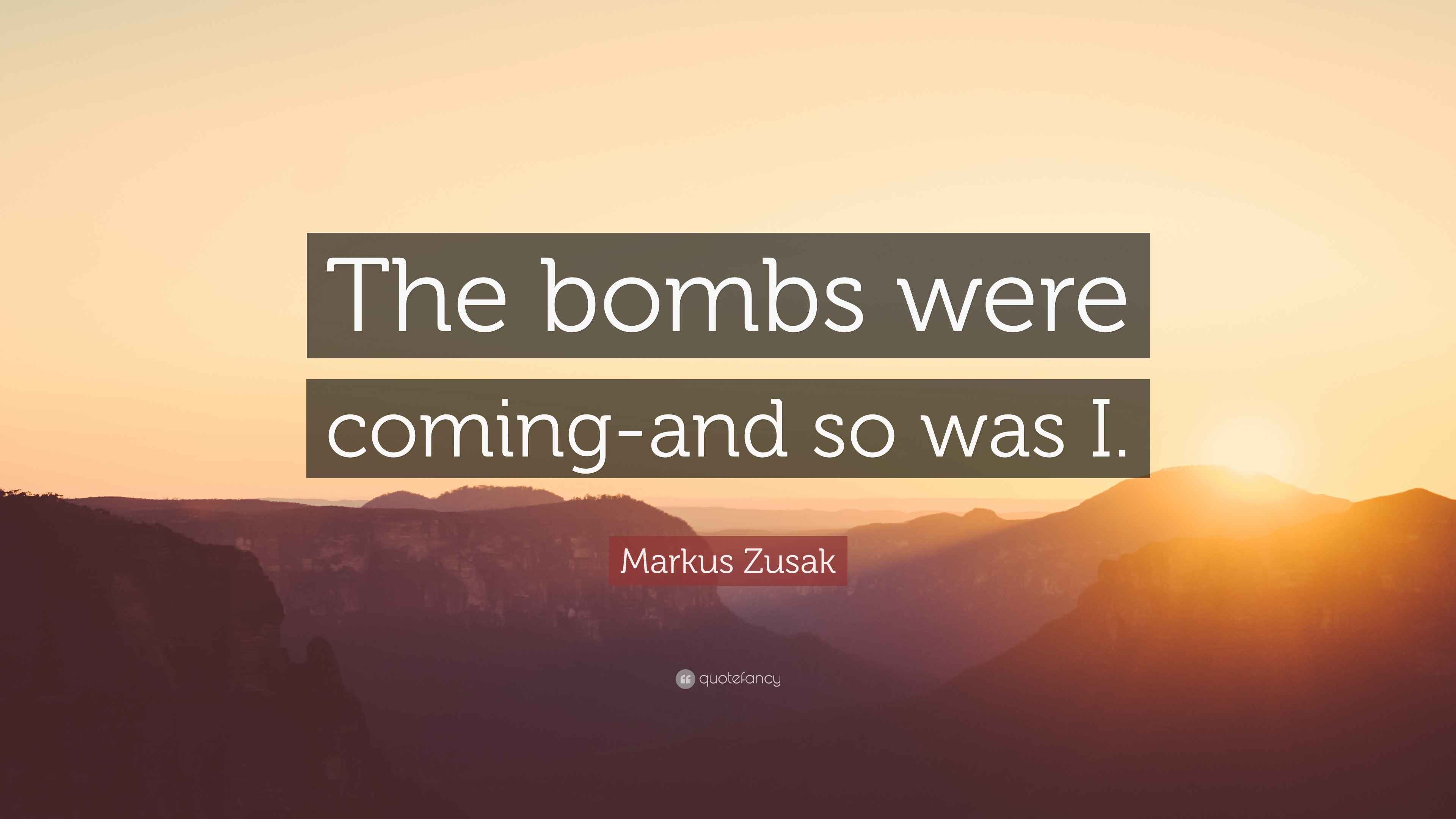 Markus Zusak Quote “The bombs were comingand so was I.”
