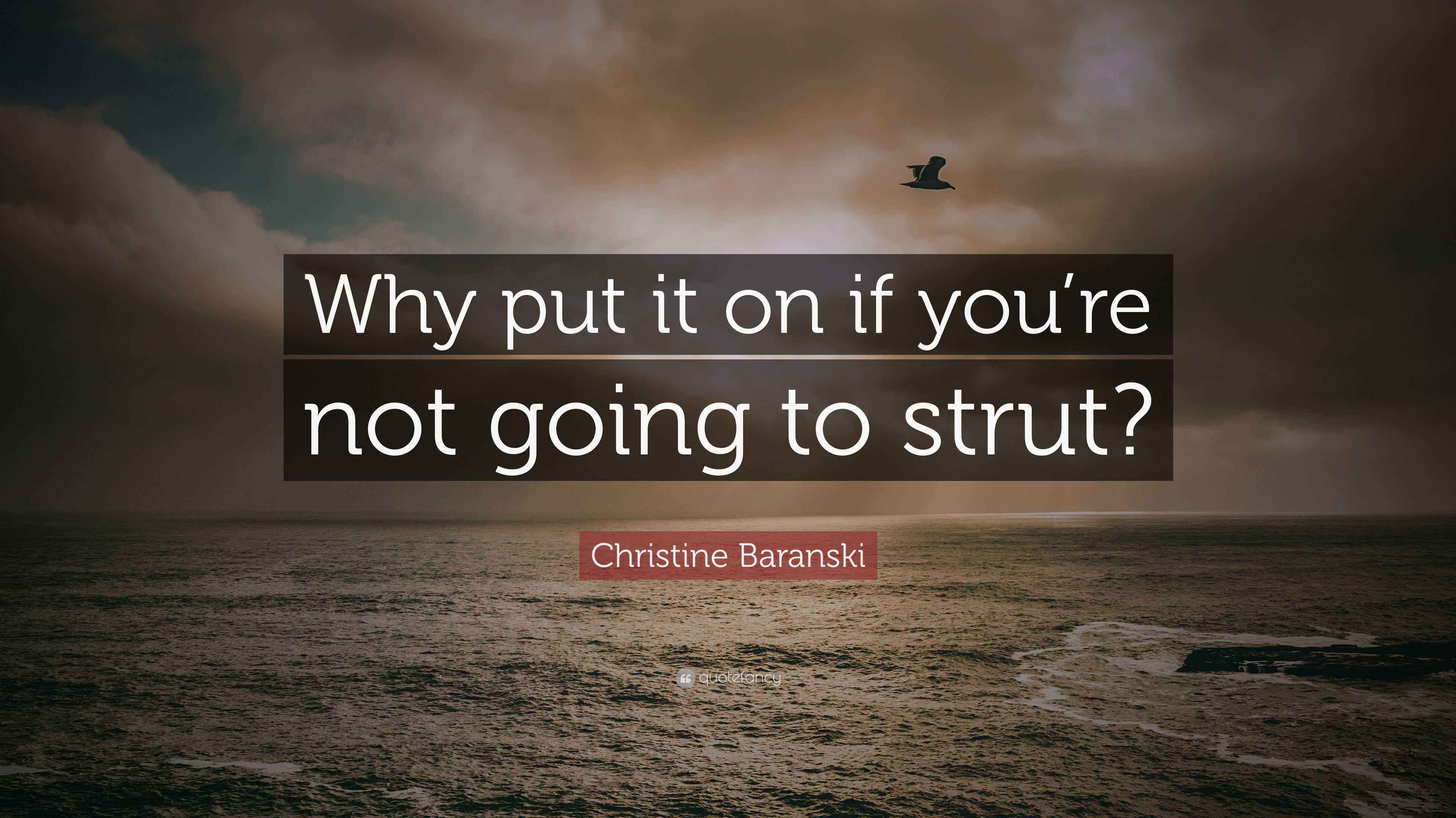 Christine Baranski Quote “Why put it on if you’re not going to strut?”