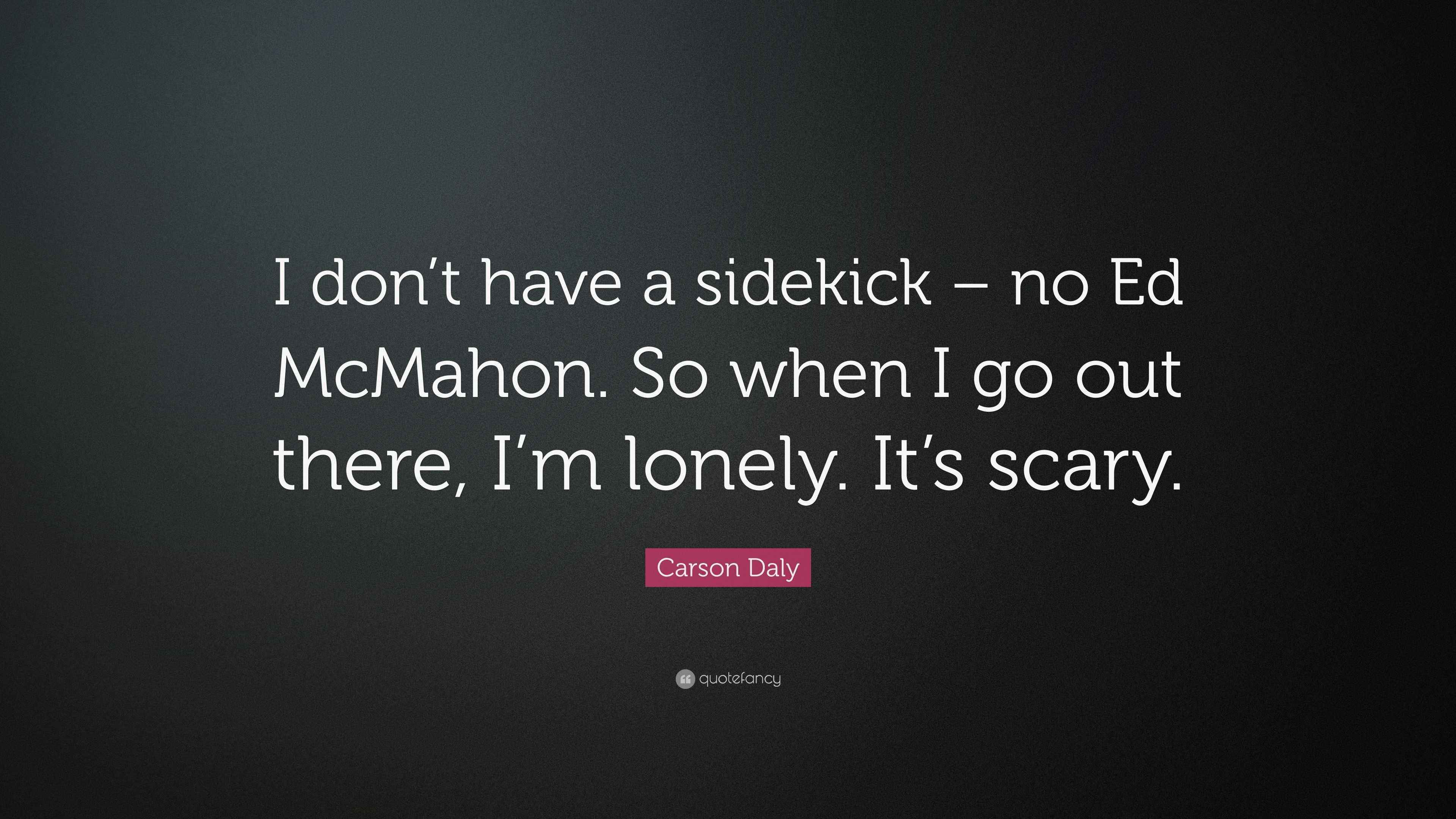 Carson Daly Quote “I don’t have a sidekick no Ed McMahon. So when I