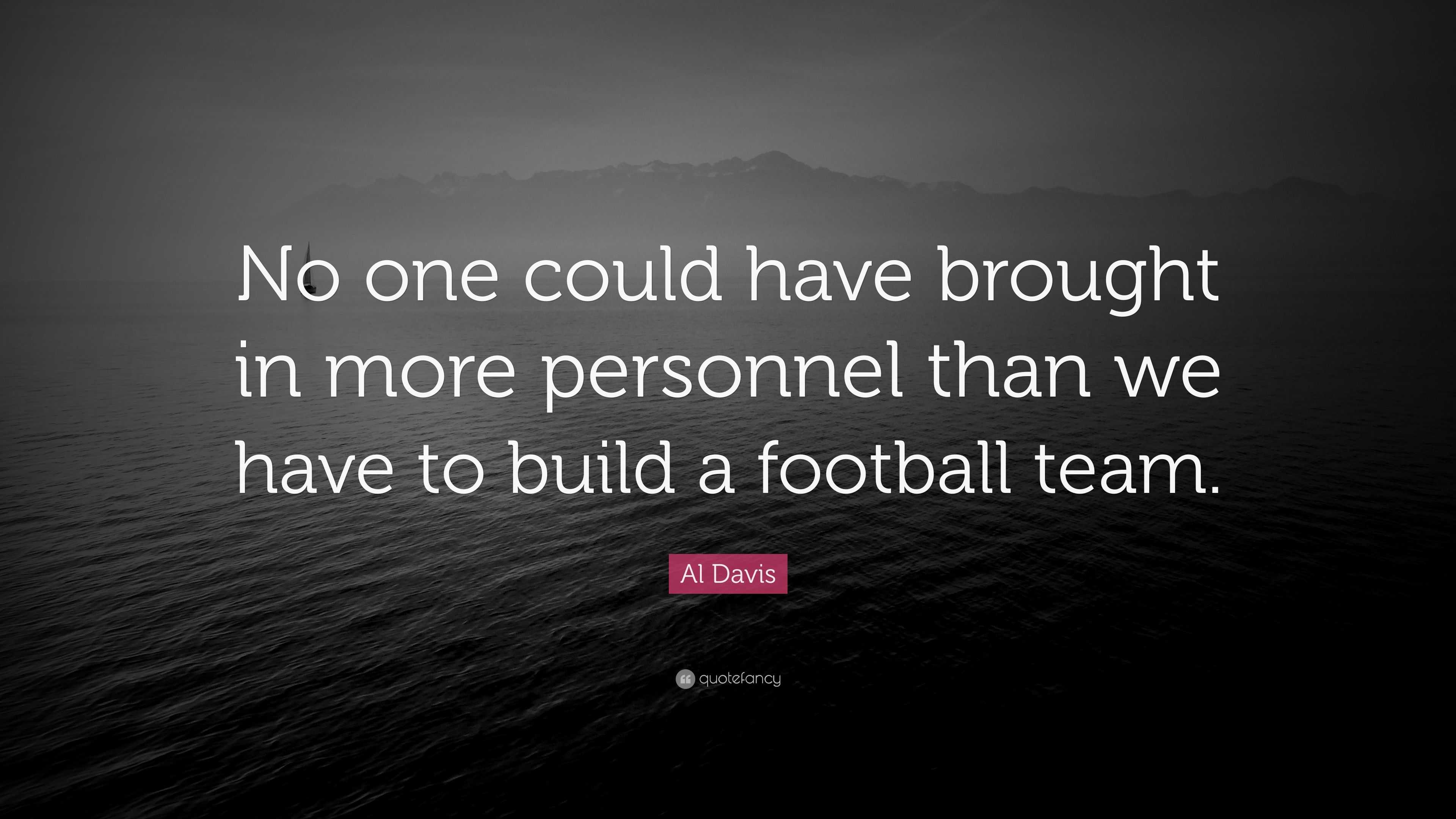 Al Davis Quote: “No one could have brought in more personnel than we ...