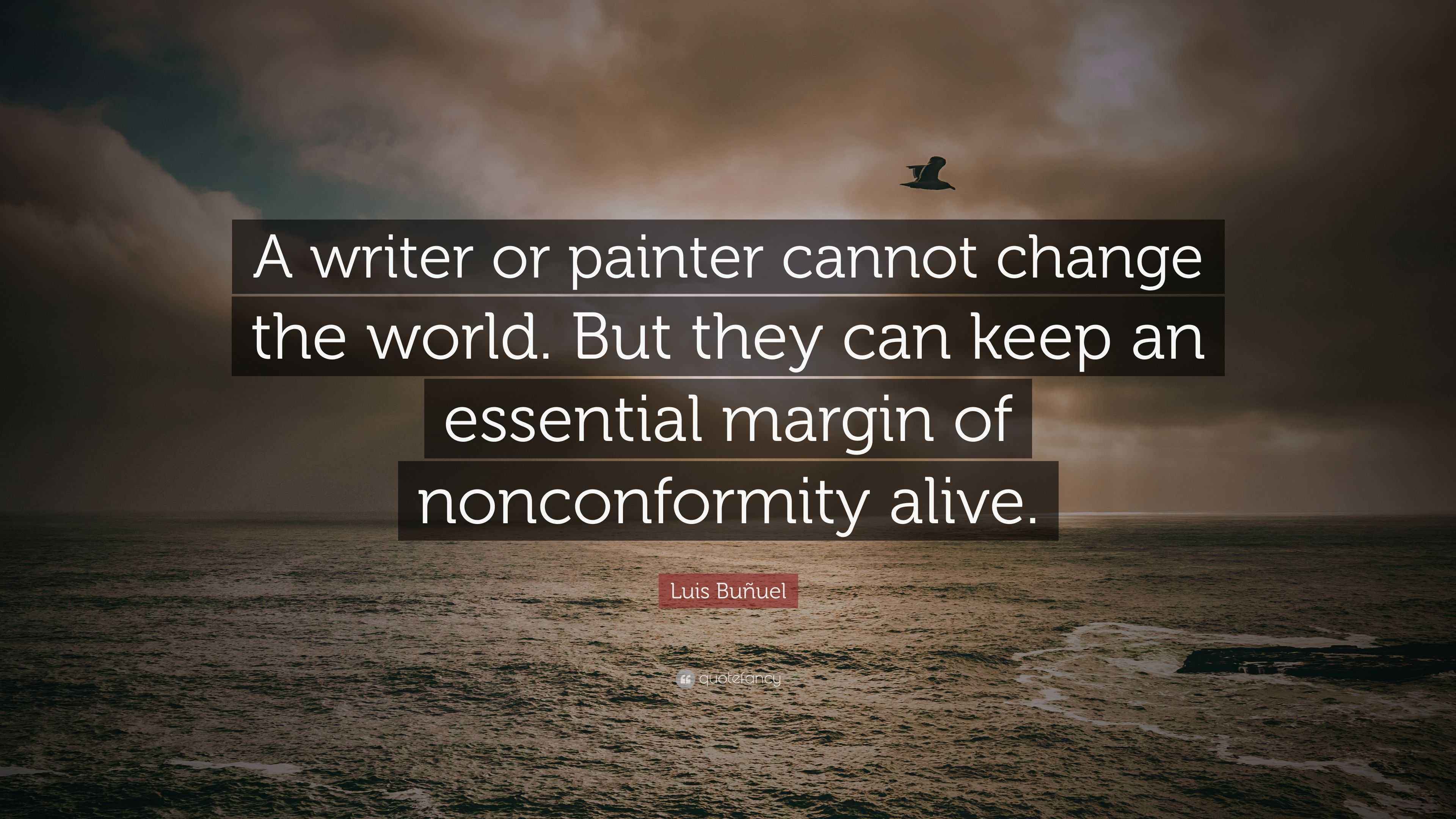 Luis Buñuel Quote “A writer or painter cannot change the