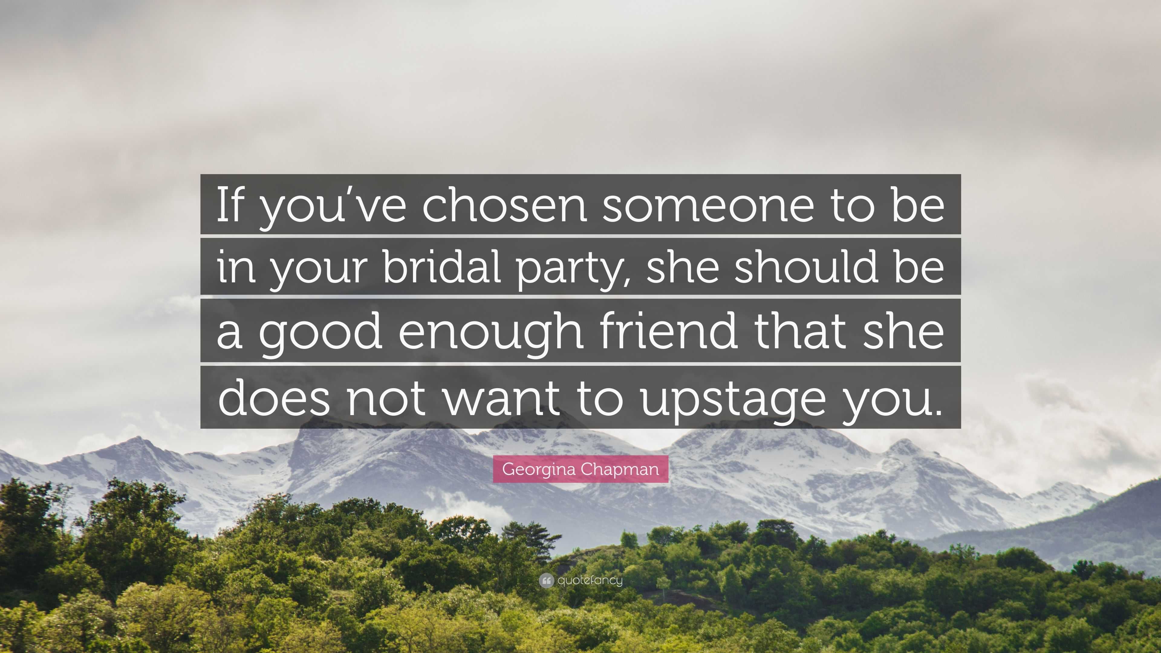 Georgina Chapman Quote: “if You’ve Chosen Someone To Be In Your Bridal 