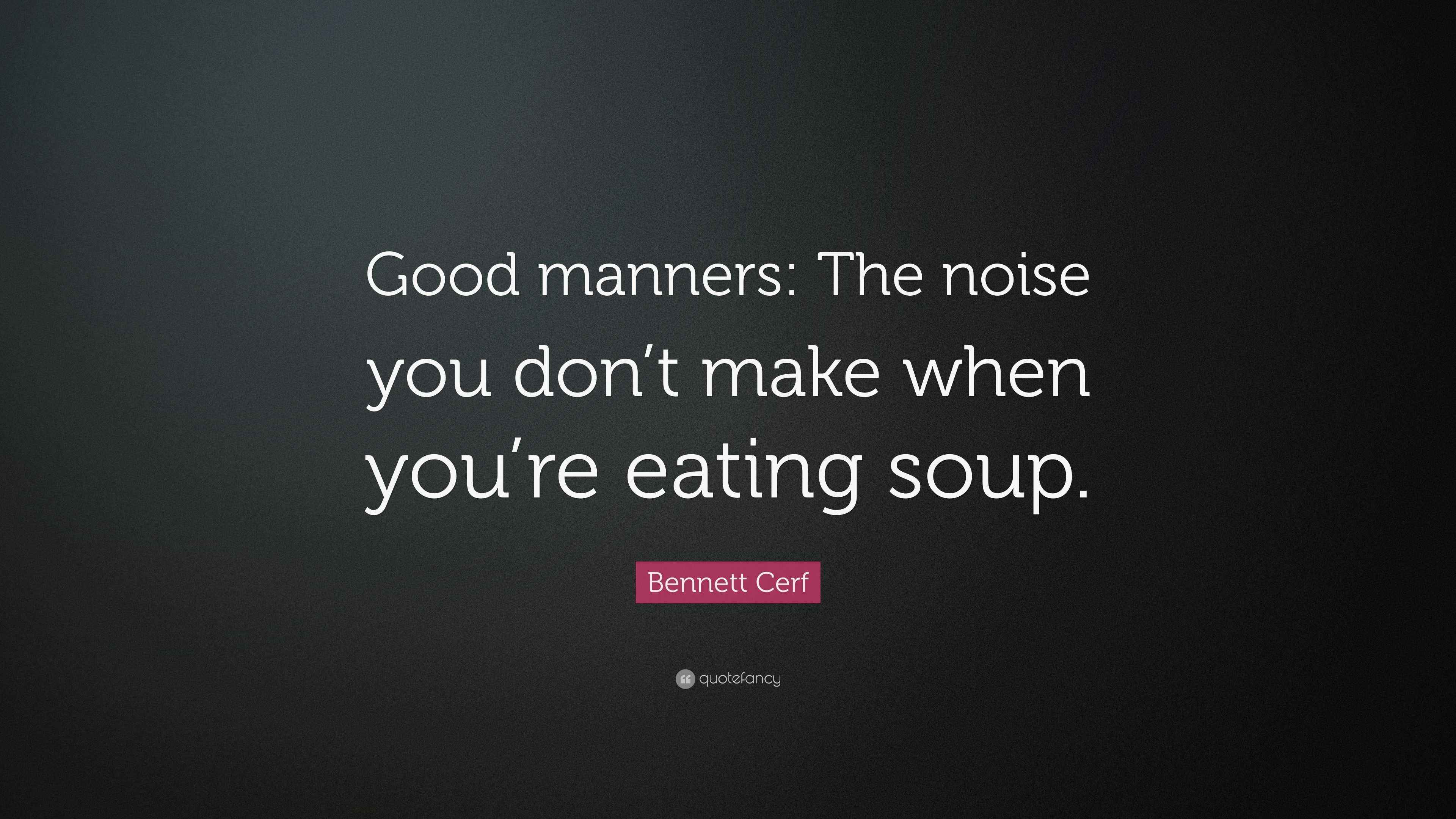 Cerf Quote “Good manners The noise you don’t make when you’re
