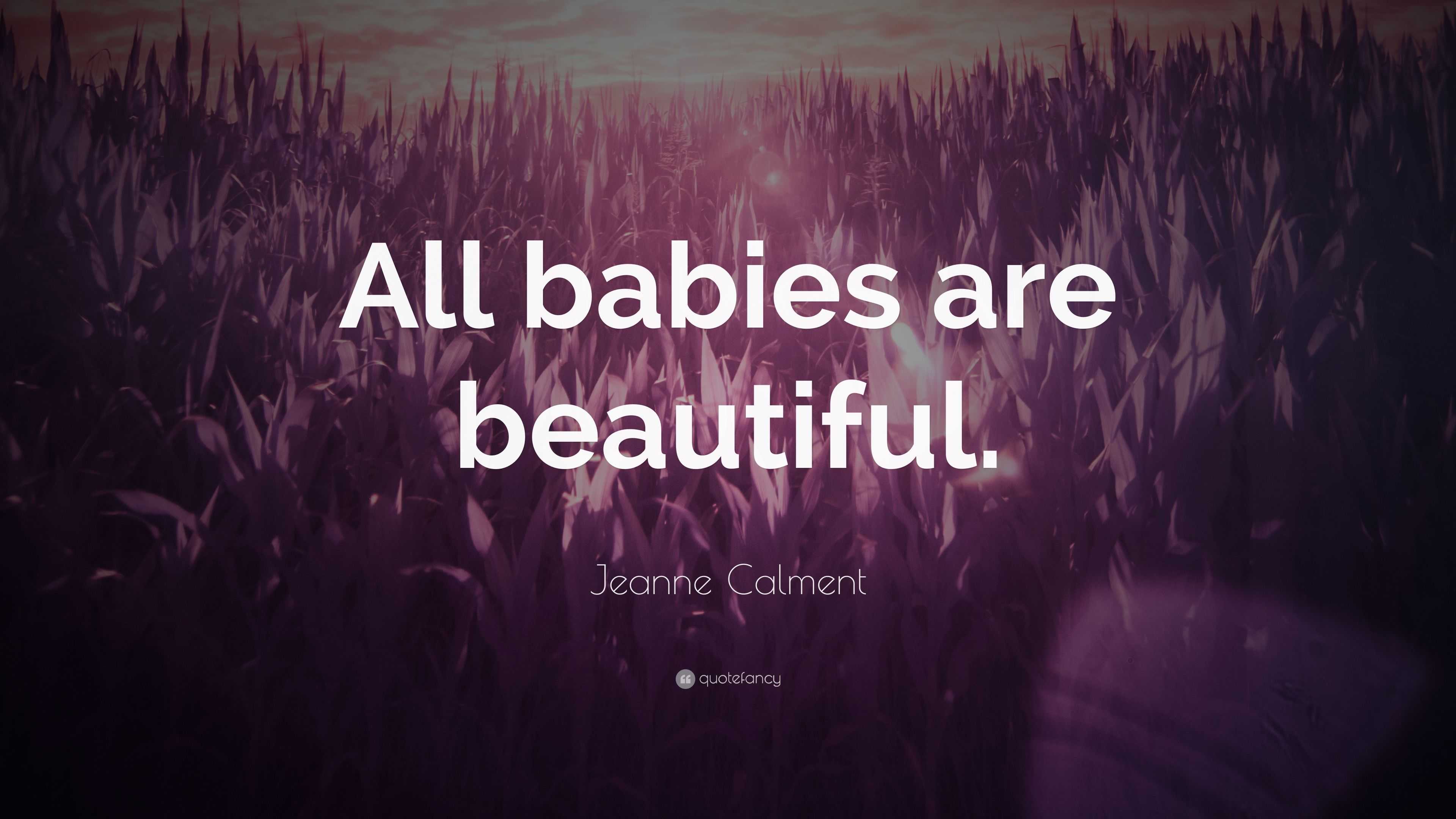 Jeanne Calment Quote: “All babies are beautiful.”