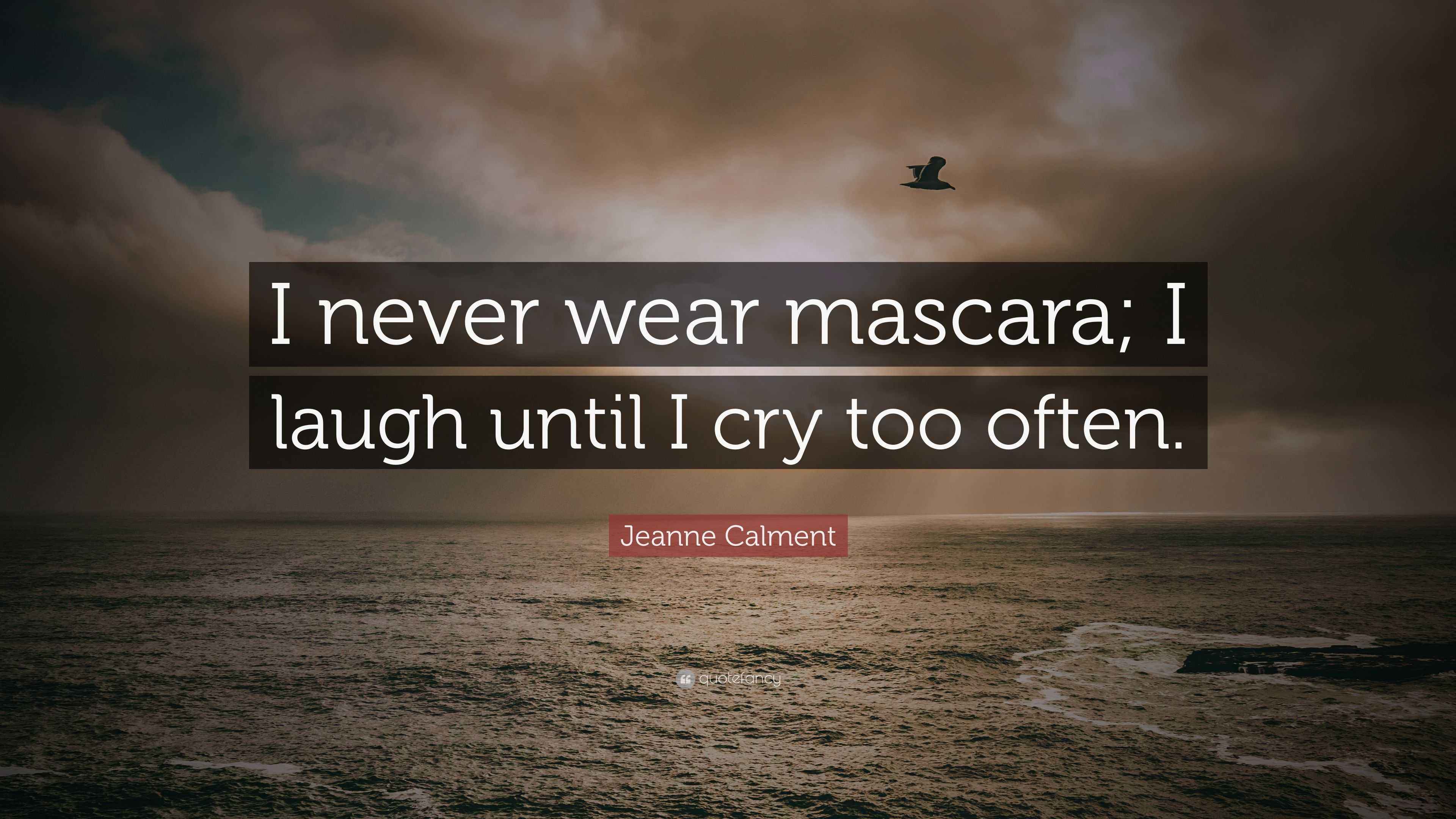 Jeanne Calment Quote “I never wear mascara; I laugh until I cry too