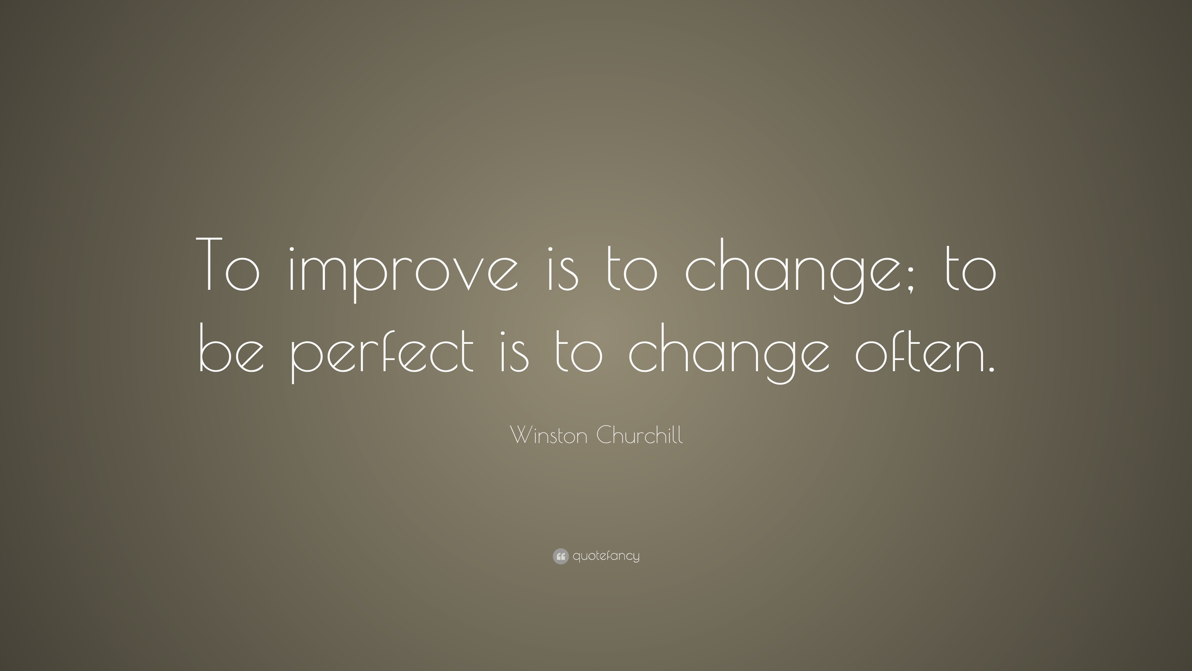 Winston Churchill Quote: “To improve is to change; to be perfect is to ...