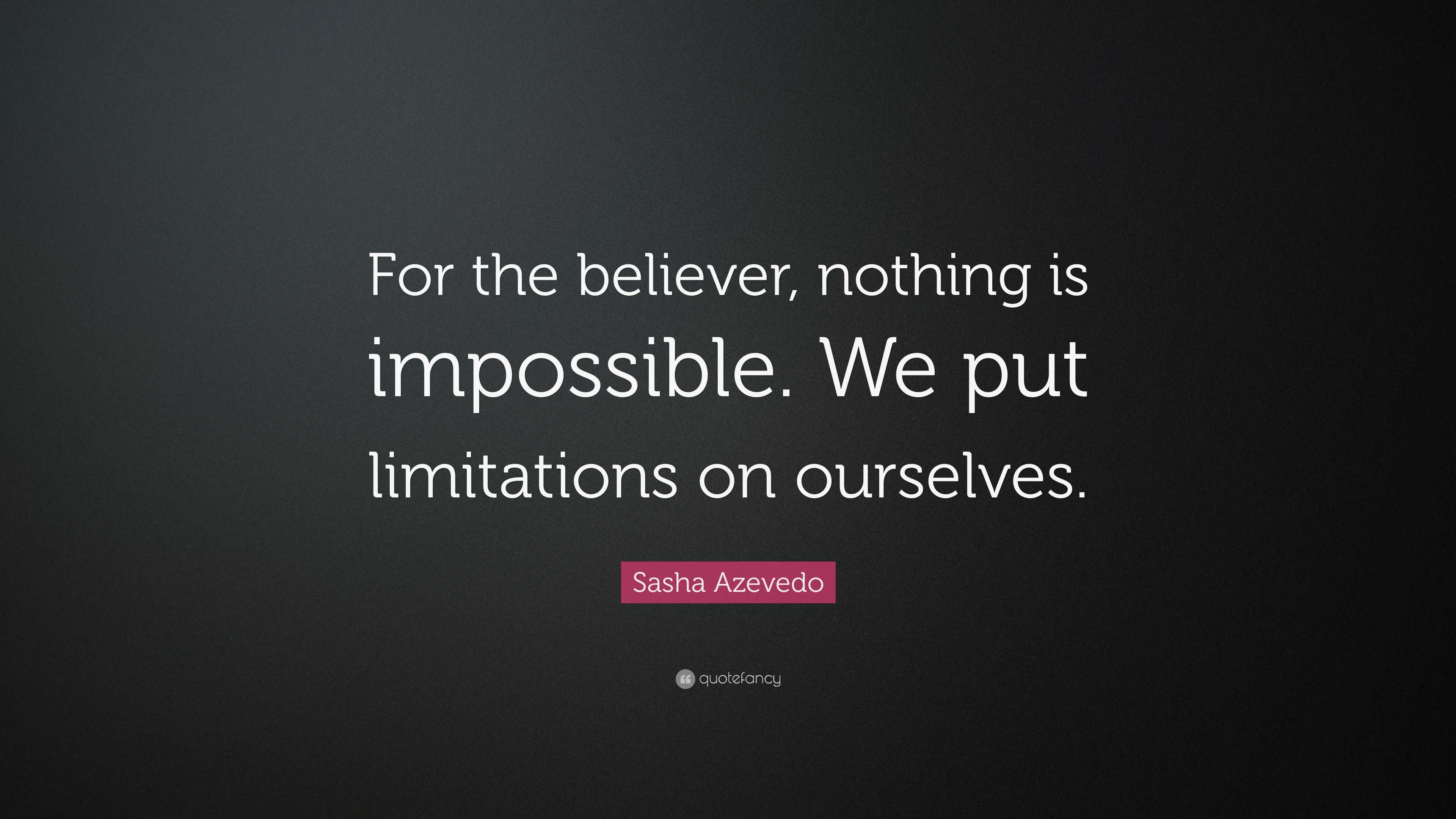 Sasha Azevedo Quote: “for The Believer, Nothing Is Impossible. We Put 