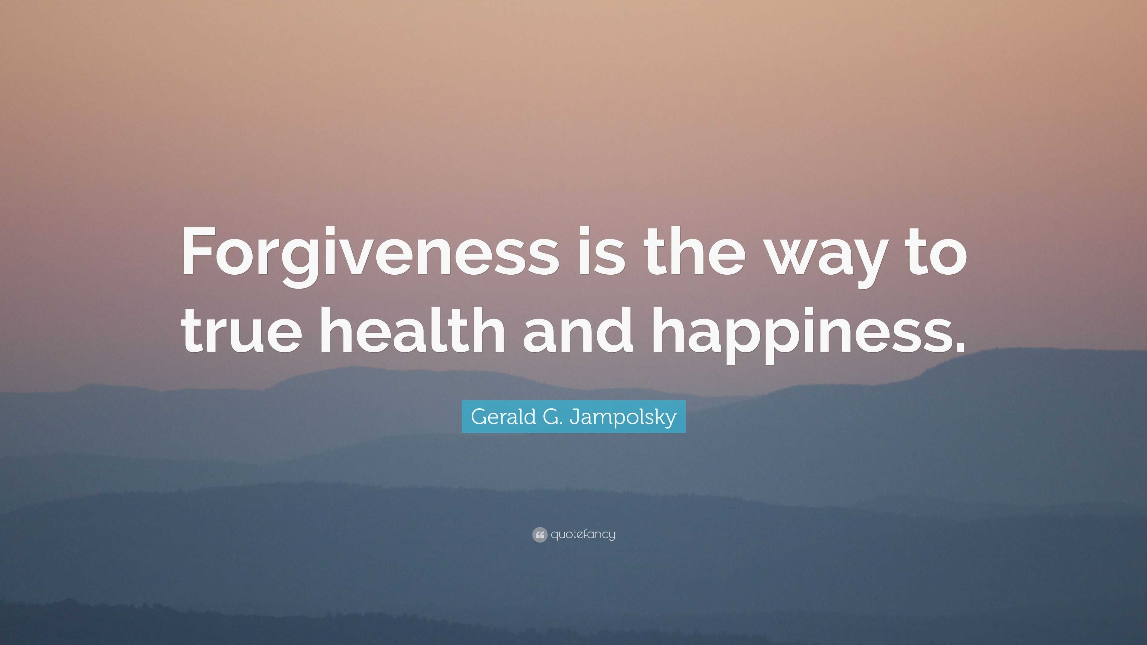 Gerald G. Jampolsky Quote: “Forgiveness Is The Way To True Health And ...