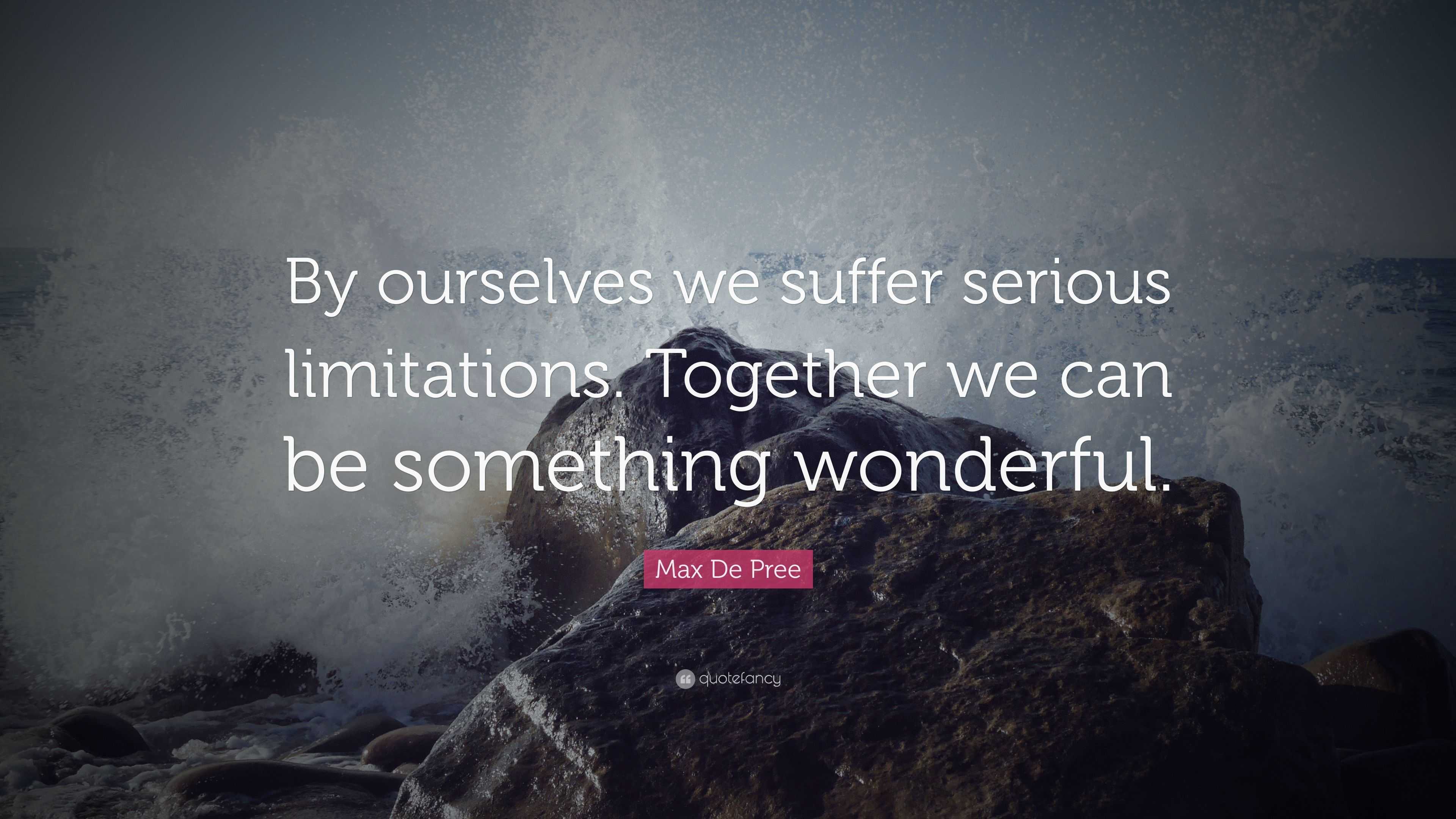 Max De Pree Quote: “by Ourselves We Suffer Serious Limitations 