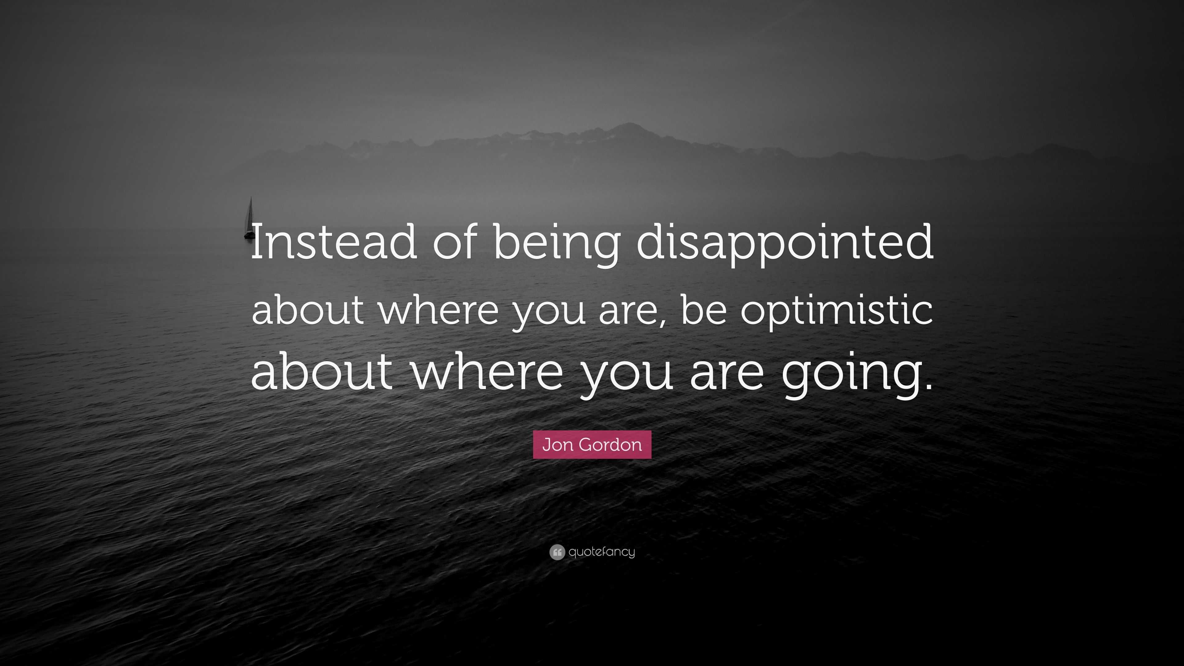 jon-gordon-quote-instead-of-being-disappointed-about-where-you-are