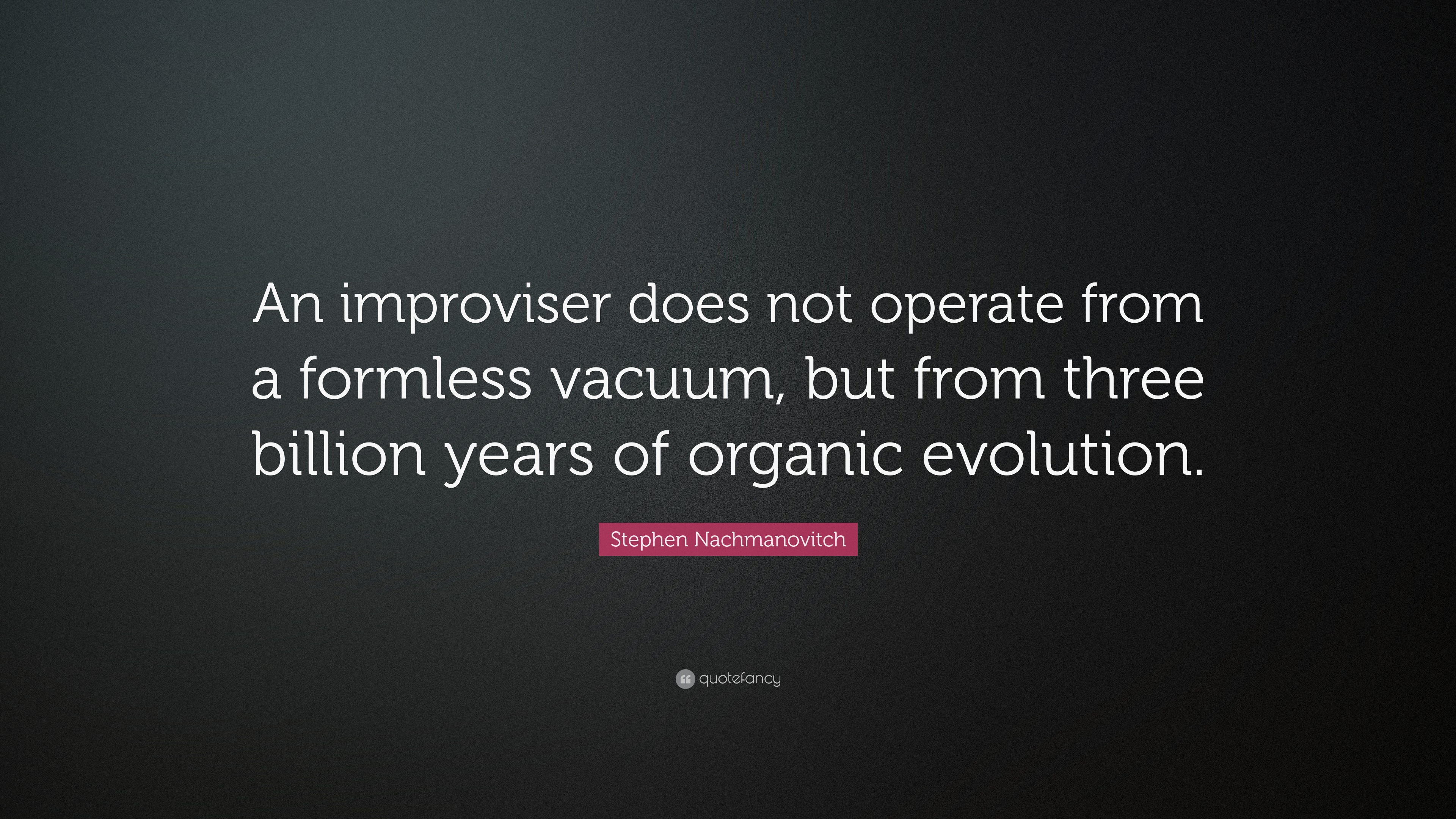 Stephen Nachmanovitch Quote “An improviser does not operate from a