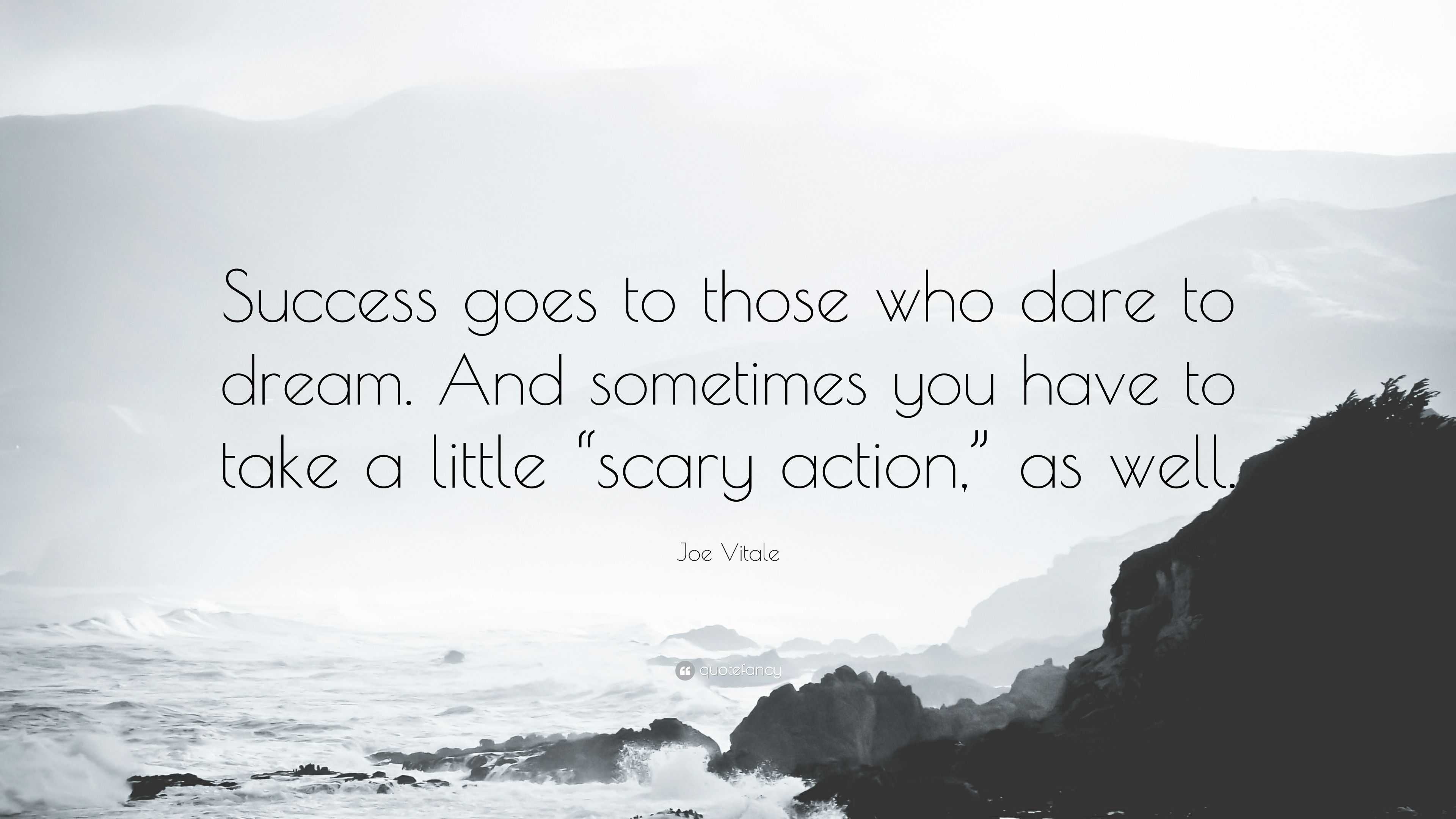 Joe Vitale Quote: “Success goes to those who dare to dream. And ...