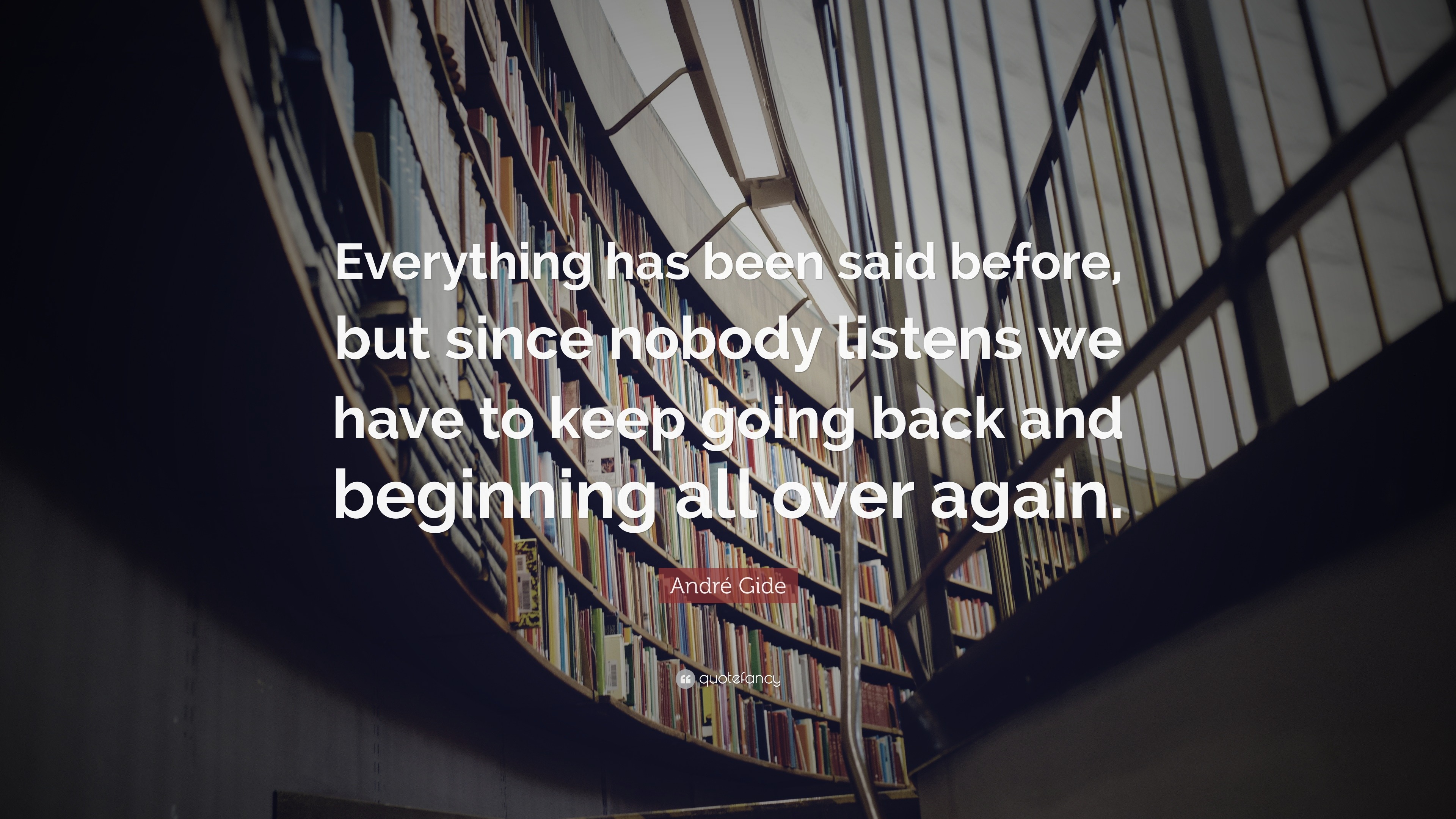 André Gide Quote: “Everything has been said before, but since nobody ...